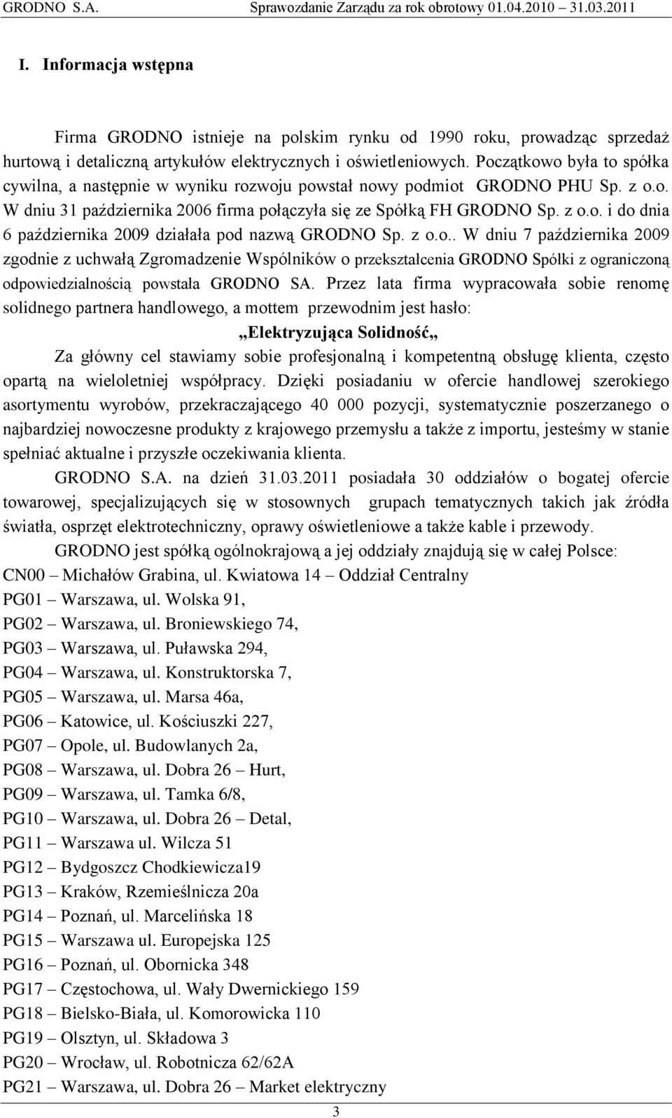 z o.o.. W dniu 7 października 2009 zgodnie z uchwałą Zgromadzenie Wspólników o przekształcenia GRODNO Spółki z ograniczoną odpowiedzialnością powstała GRODNO SA.