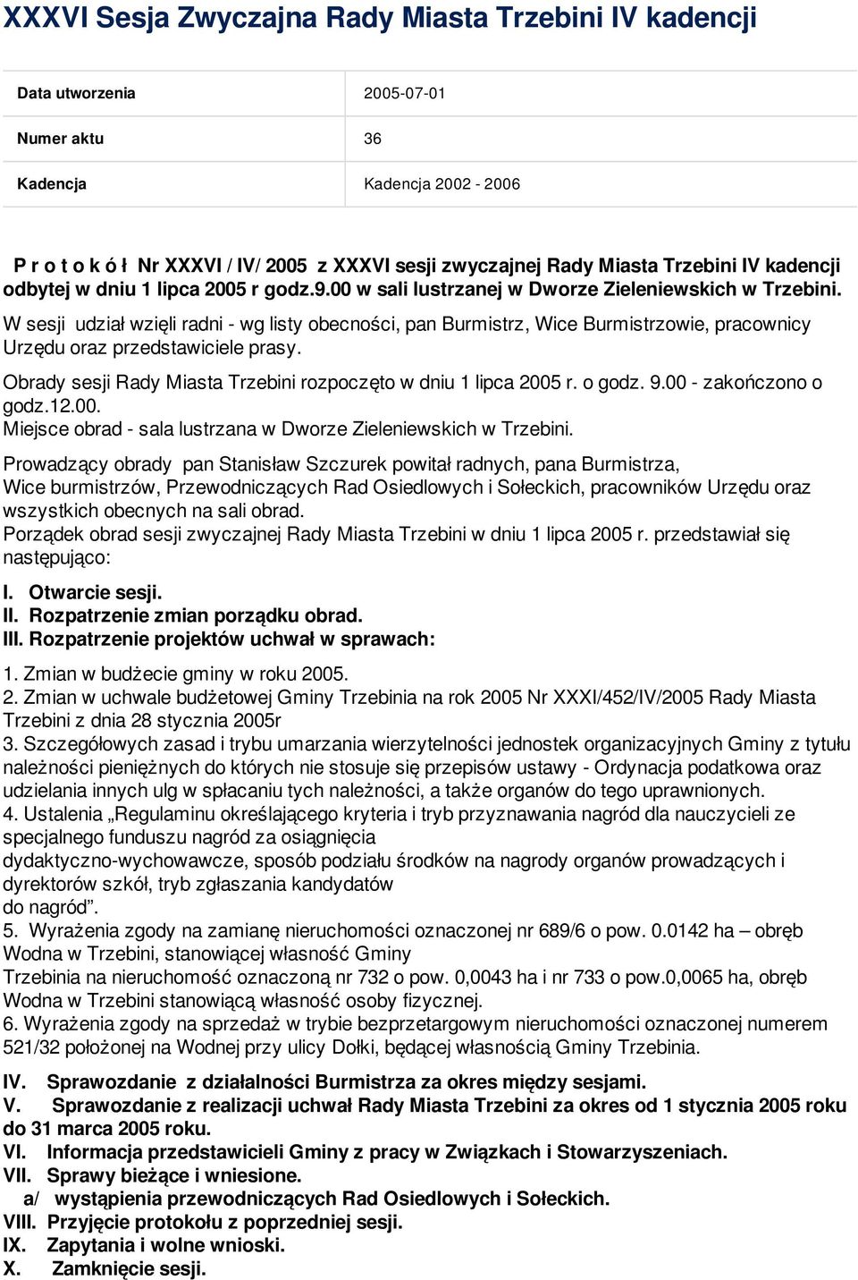 W sesji udział wzięli radni - wg listy obecności, pan Burmistrz, Wice Burmistrzowie, pracownicy Urzędu oraz przedstawiciele prasy. Obrady sesji rozpoczęto w dniu 1 lipca 2005 r. o godz. 9.