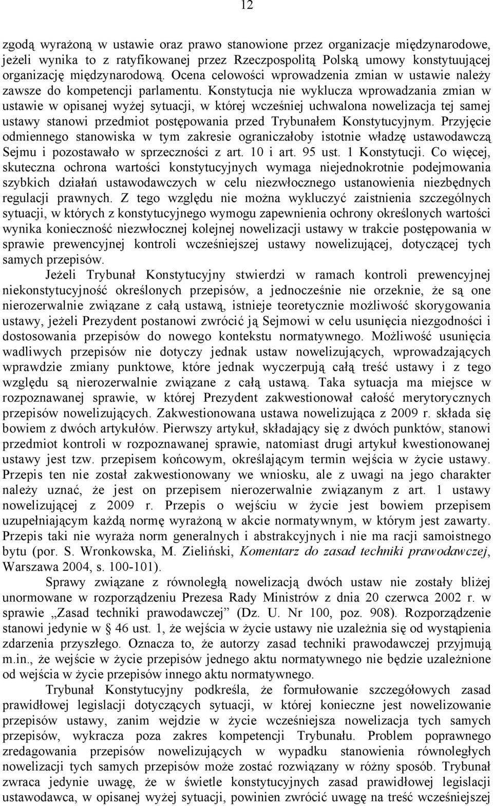 Konstytucja nie wyklucza wprowadzania zmian w ustawie w opisanej wyżej sytuacji, w której wcześniej uchwalona nowelizacja tej samej ustawy stanowi przedmiot postępowania przed Trybunałem