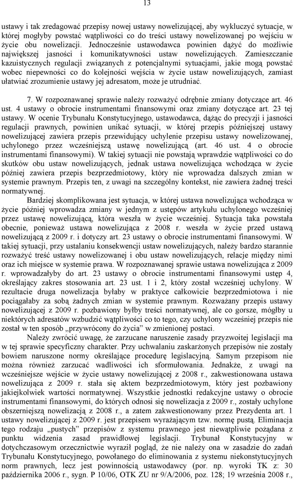 Zamieszczanie kazuistycznych regulacji związanych z potencjalnymi sytuacjami, jakie mogą powstać wobec niepewności co do kolejności wejścia w życie ustaw nowelizujących, zamiast ułatwiać zrozumienie