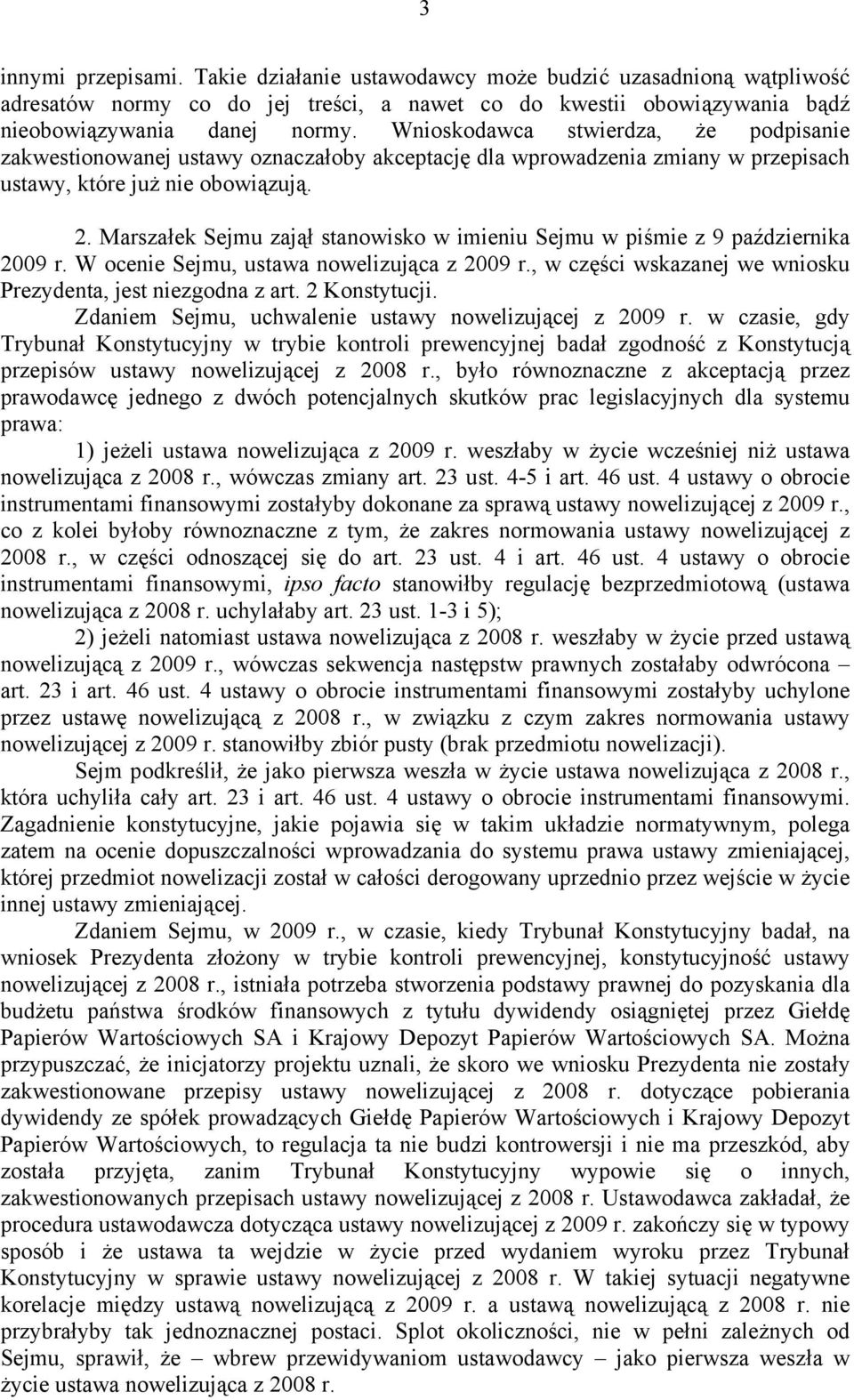 Marszałek Sejmu zajął stanowisko w imieniu Sejmu w piśmie z 9 października 2009 r. W ocenie Sejmu, ustawa nowelizująca z 2009 r., w części wskazanej we wniosku Prezydenta, jest niezgodna z art.