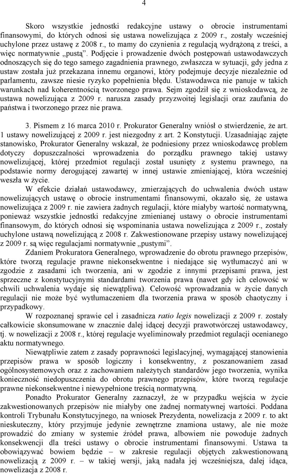 Podjęcie i prowadzenie dwóch postępowań ustawodawczych odnoszących się do tego samego zagadnienia prawnego, zwłaszcza w sytuacji, gdy jedna z ustaw została już przekazana innemu organowi, który