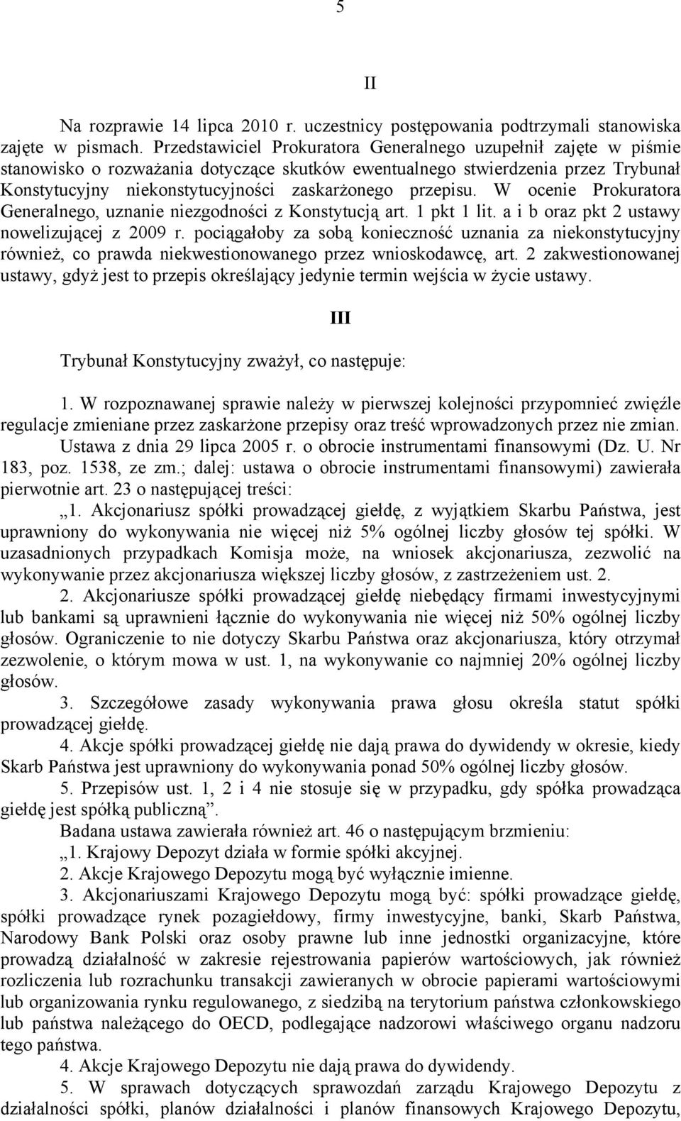 przepisu. W ocenie Prokuratora Generalnego, uznanie niezgodności z Konstytucją art. 1 pkt 1 lit. a i b oraz pkt 2 ustawy nowelizującej z 2009 r.