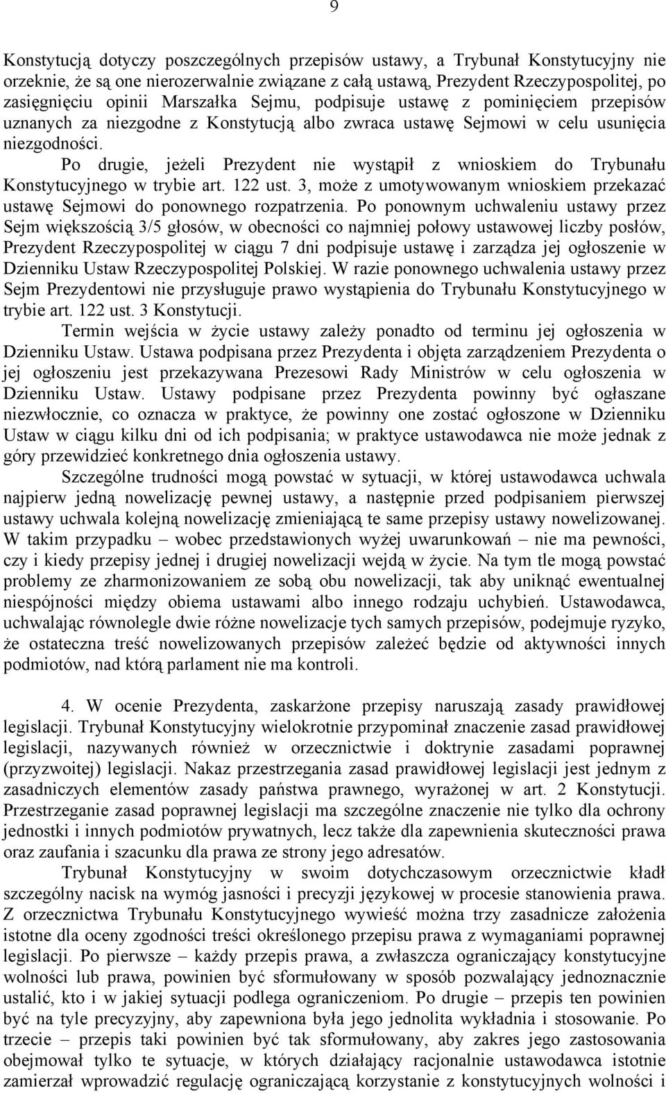 Po drugie, jeżeli Prezydent nie wystąpił z wnioskiem do Trybunału Konstytucyjnego w trybie art. 122 ust. 3, może z umotywowanym wnioskiem przekazać ustawę Sejmowi do ponownego rozpatrzenia.