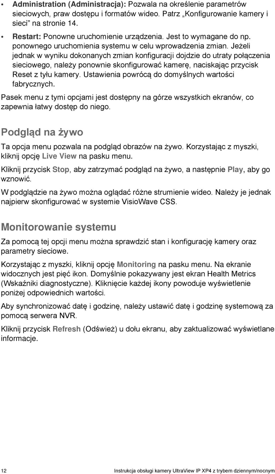 Jeżeli jednak w wyniku dokonanych zmian konfiguracji dojdzie do utraty połączenia sieciowego, należy ponownie skonfigurować kamerę, naciskając przycisk Reset z tyłu kamery.