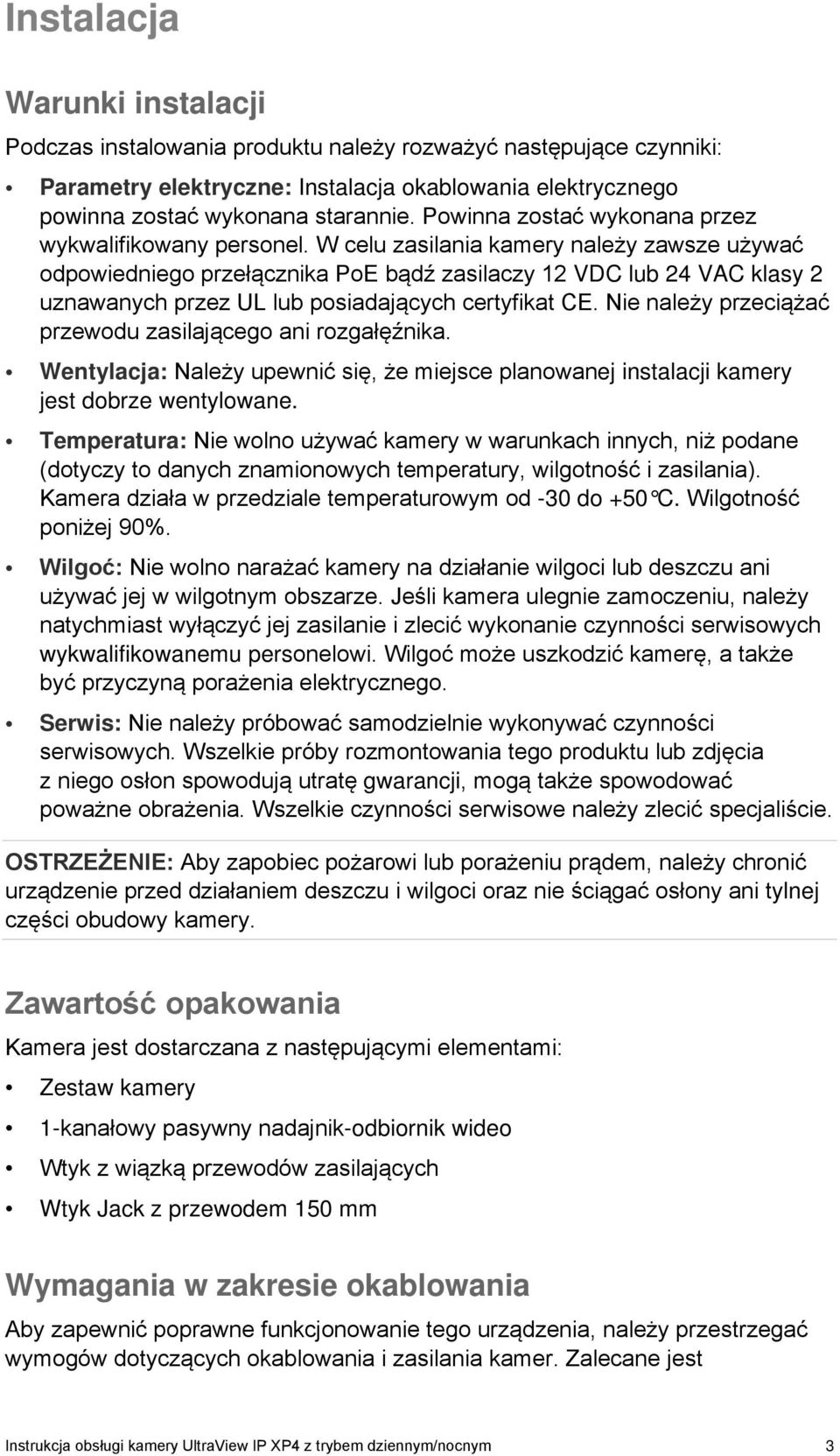 W celu zasilania kamery należy zawsze używać odpowiedniego przełącznika PoE bądź zasilaczy 12 VDC lub 24 VAC klasy 2 uznawanych przez UL lub posiadających certyfikat CE.