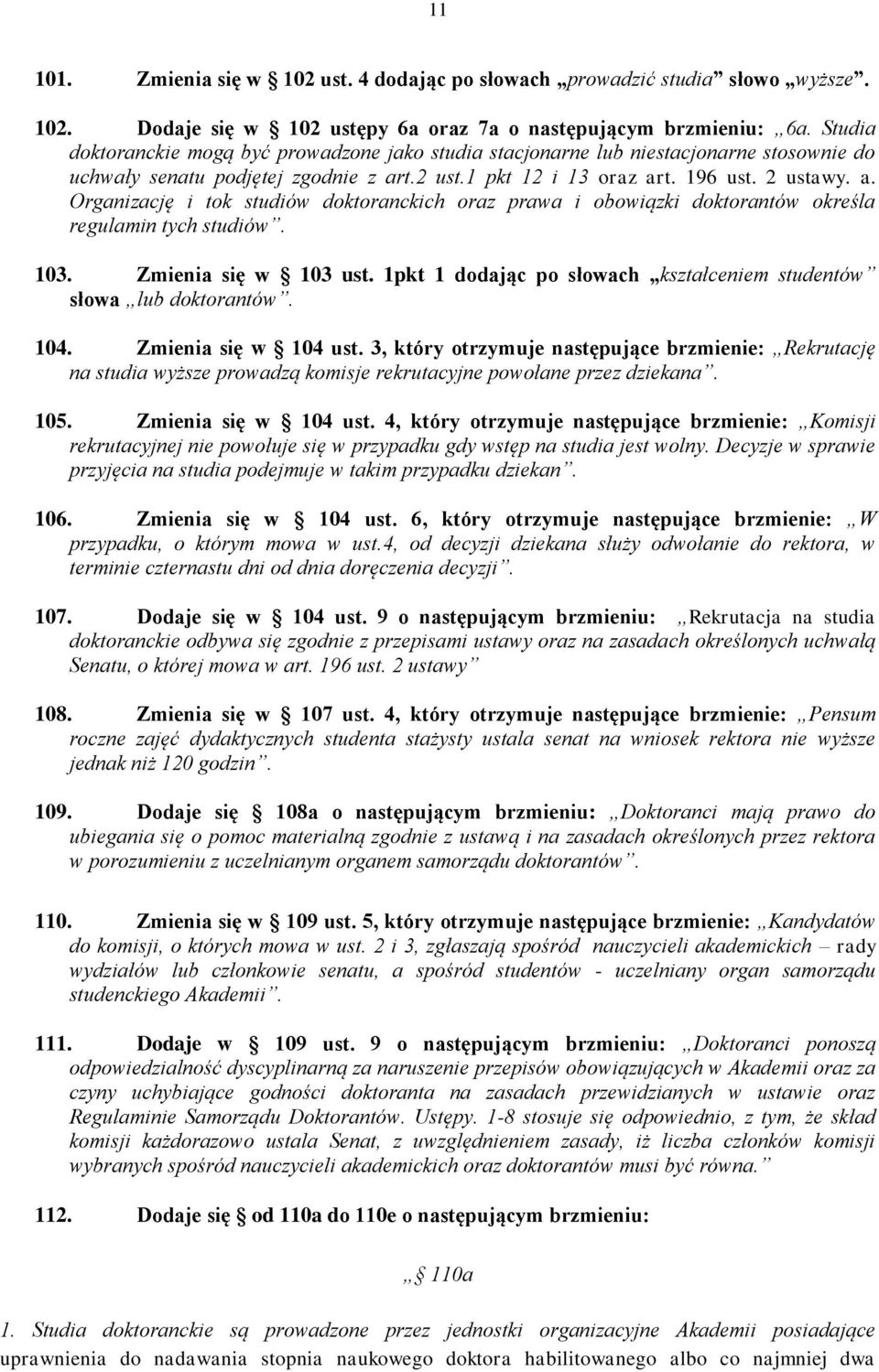 t.2 ust.1 pkt 12 i 13 oraz art. 196 ust. 2 ustawy. a. Organizację i tok studiów doktoranckich oraz prawa i obowiązki doktorantów określa regulamin tych studiów. 103. Zmienia się w 103 ust.