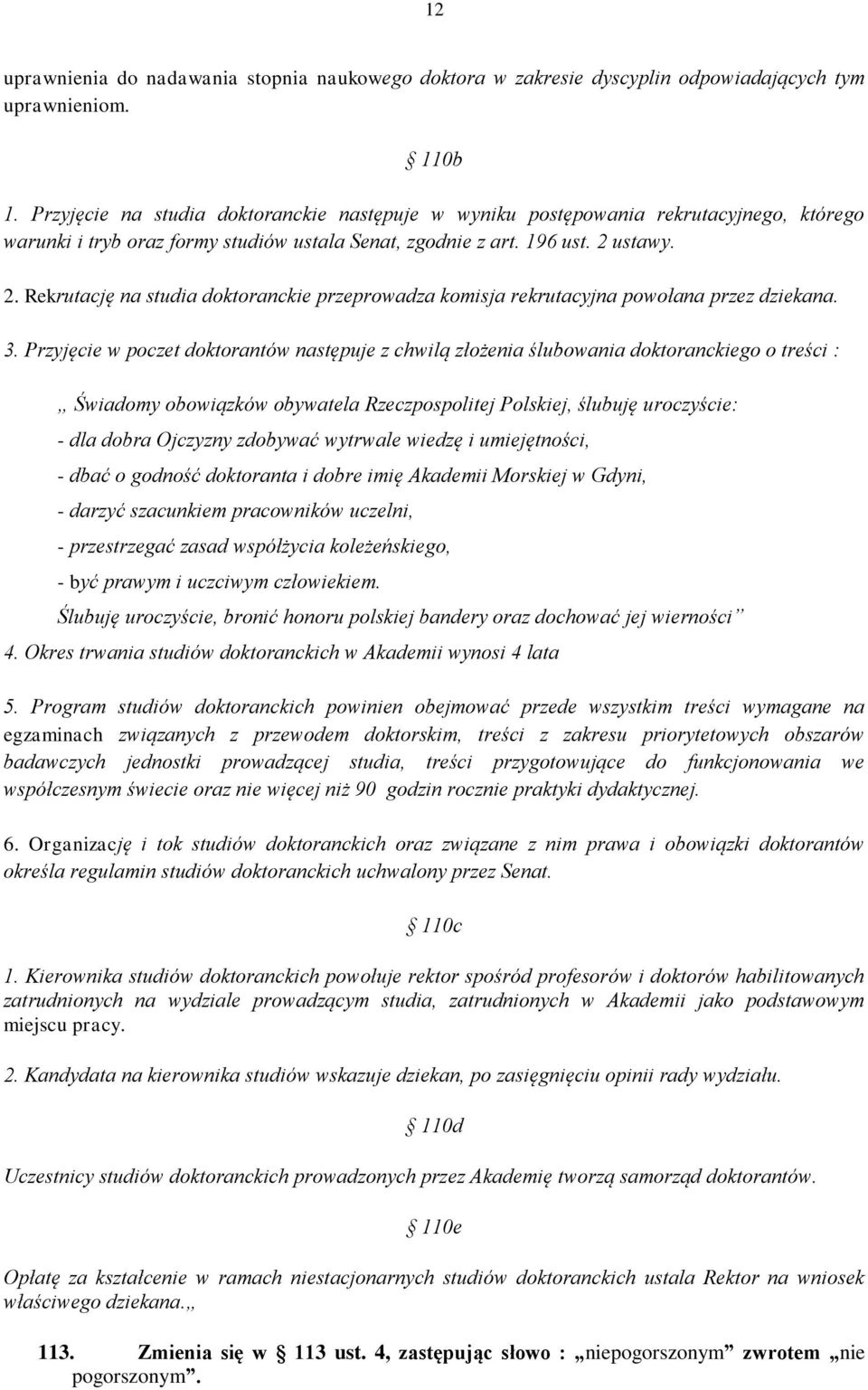 ustawy. 2. Rekrutację na studia doktoranckie przeprowadza komisja rekrutacyjna powołana przez dziekana. 3.