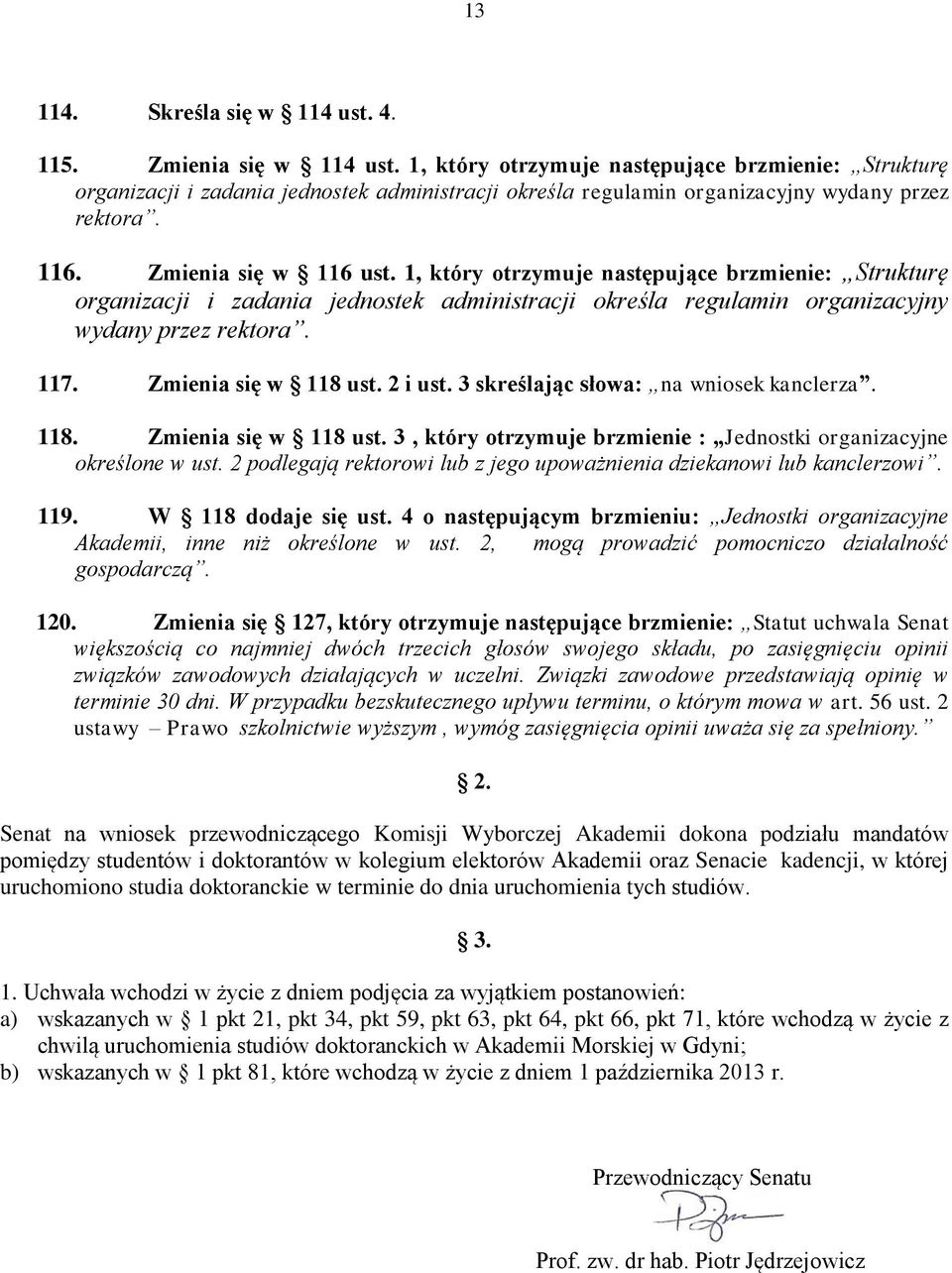 1, który otrzymuje następujące brzmienie: Strukturę organizacji i zadania jednostek administracji określa regulamin organizacyjny wydany przez rektora. 117. Zmienia się w 118 ust. 2 i ust.