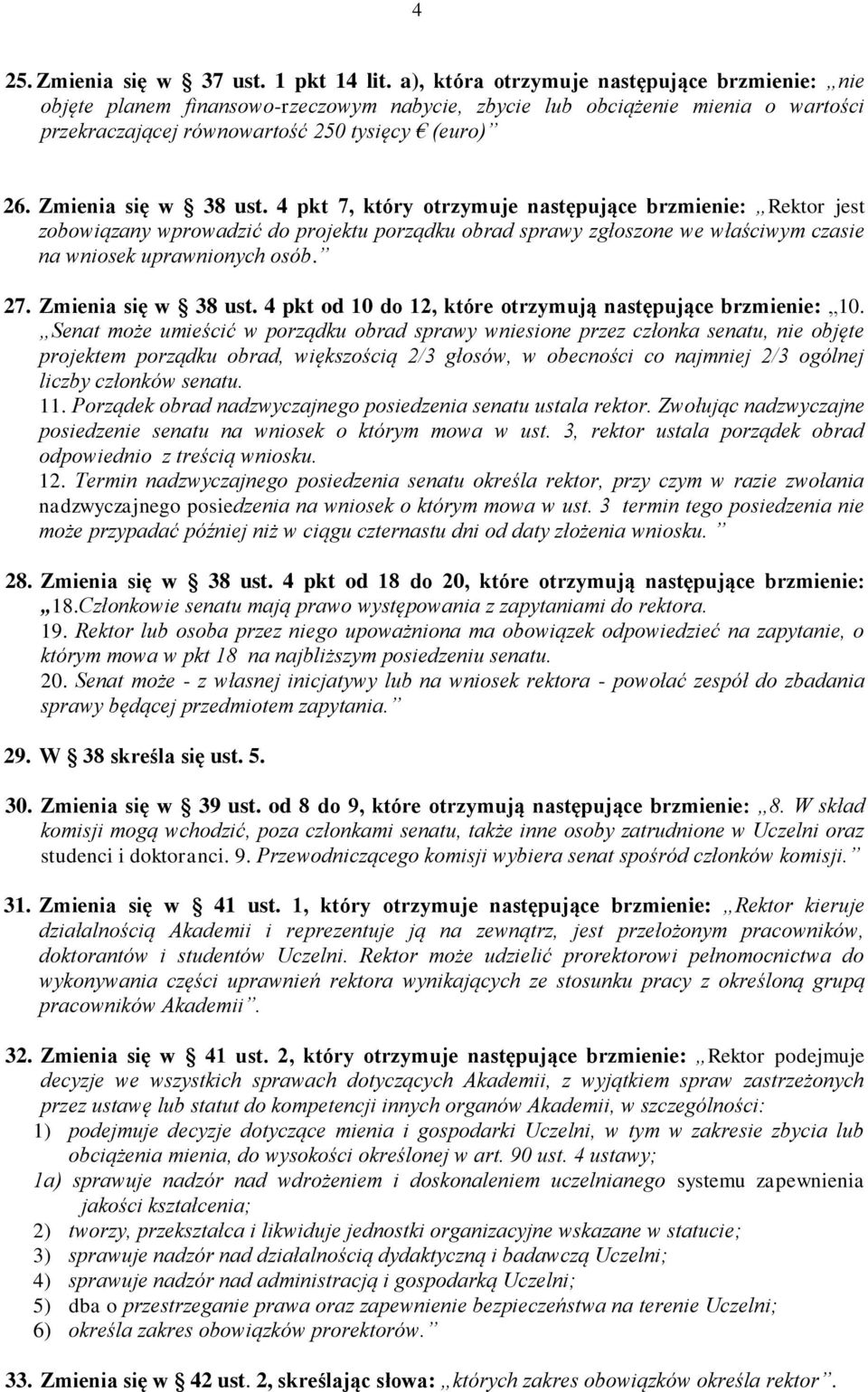 Zmienia się w 38 ust. 4 pkt 7, który otrzymuje następujące brzmienie: Rektor jest zobowiązany wprowadzić do projektu porządku obrad sprawy zgłoszone we właściwym czasie na wniosek uprawnionych osób.