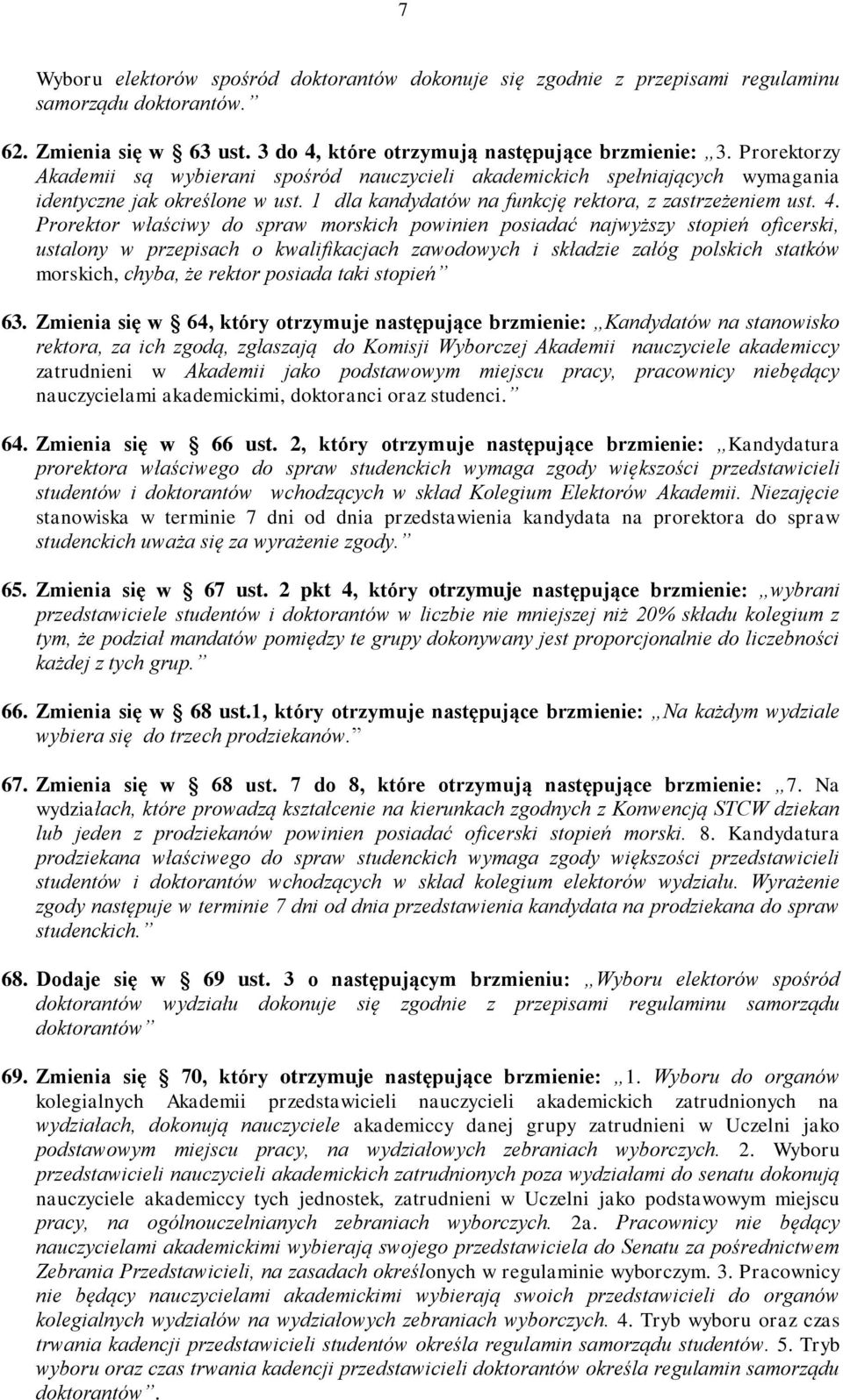 Prorektor właściwy do spraw morskich powinien posiadać najwyższy stopień oficerski, ustalony w przepisach o kwalifikacjach zawodowych i składzie załóg polskich statków morskich, chyba, że rektor