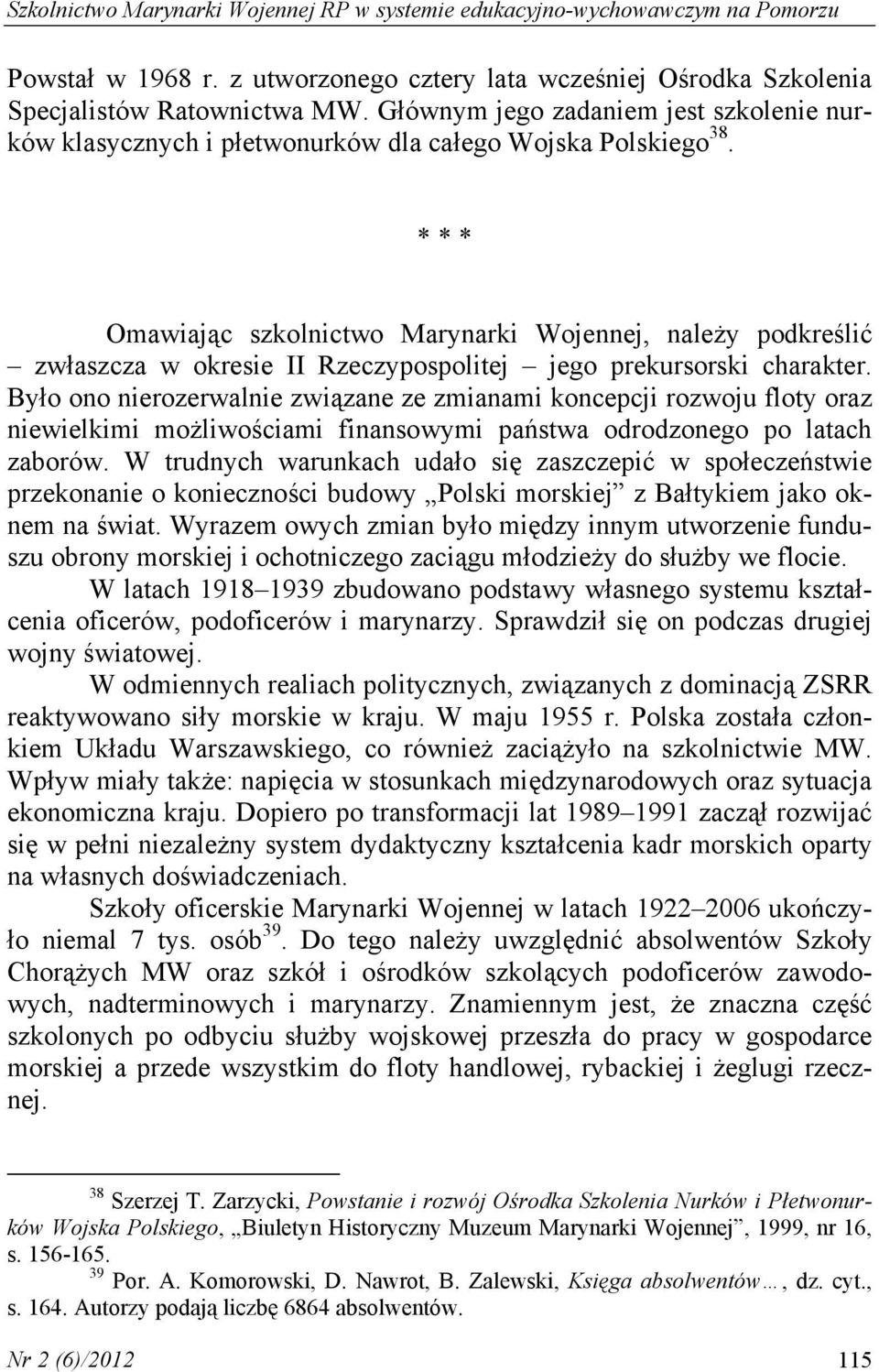 * * * Omawiając szkolnictwo Marynarki Wojennej, należy podkreślić zwłaszcza w okresie II Rzeczypospolitej jego prekursorski charakter.