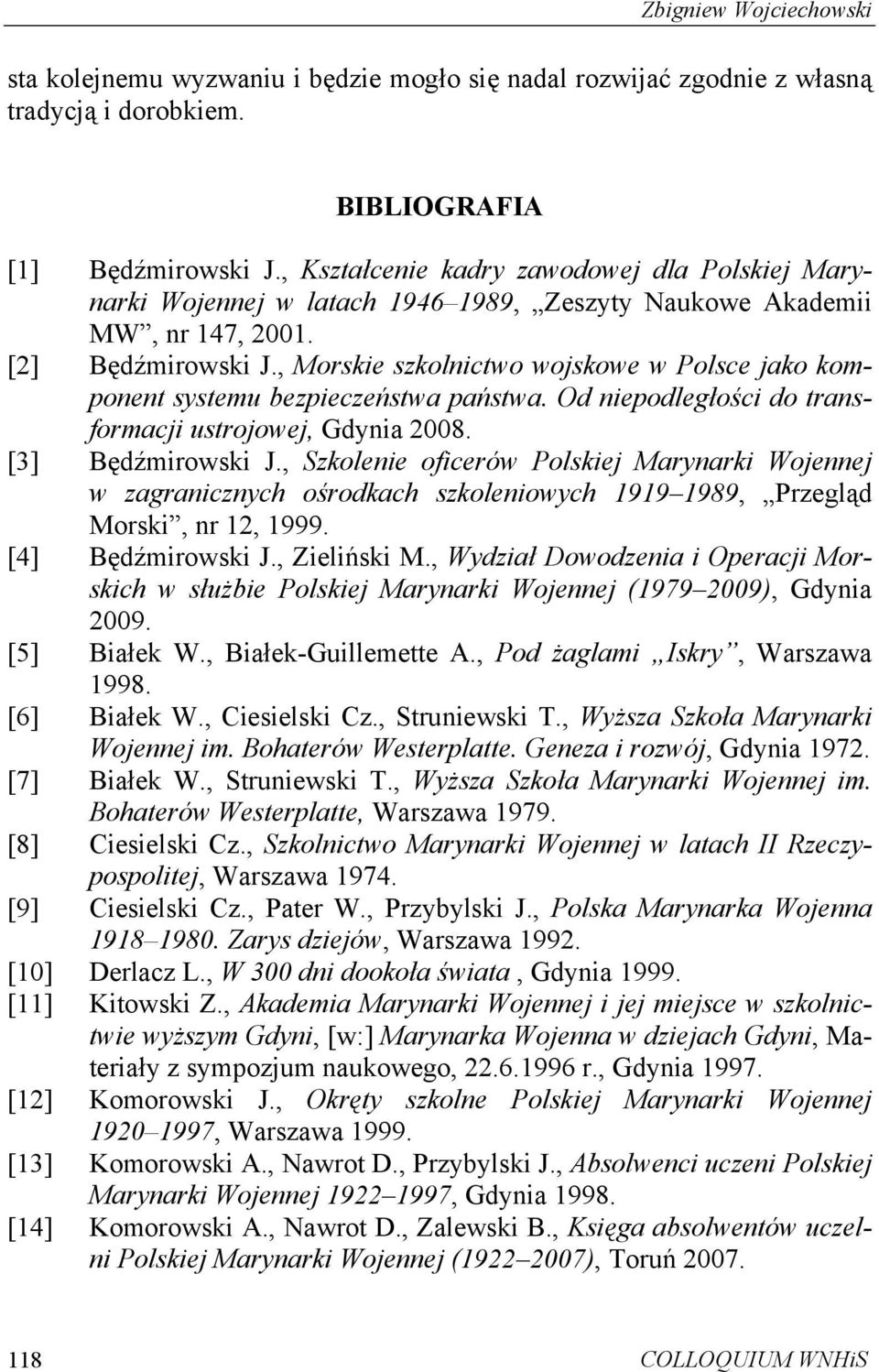 , Morskie szkolnictwo wojskowe w Polsce jako komponent systemu bezpieczeństwa państwa. Od niepodległości do transformacji ustrojowej, Gdynia 2008. [3] Będźmirowski J.