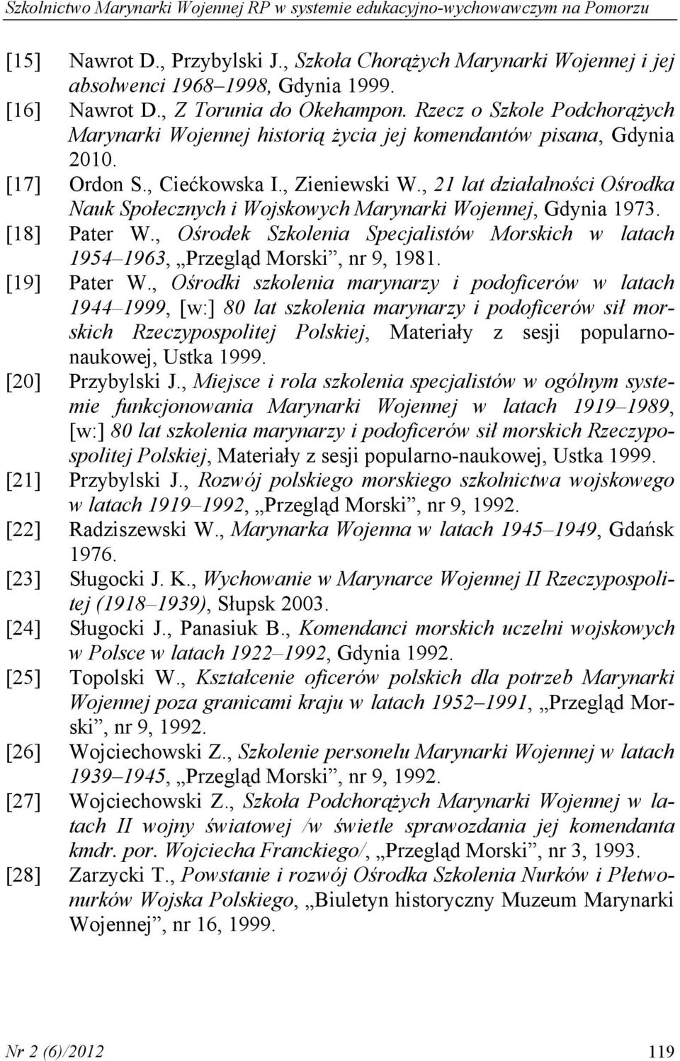 , 21 lat działalności Ośrodka Nauk Społecznych i Wojskowych Marynarki Wojennej, Gdynia 1973. [18] Pater W., Ośrodek Szkolenia Specjalistów Morskich w latach 1954 1963, Przegląd Morski, nr 9, 1981.