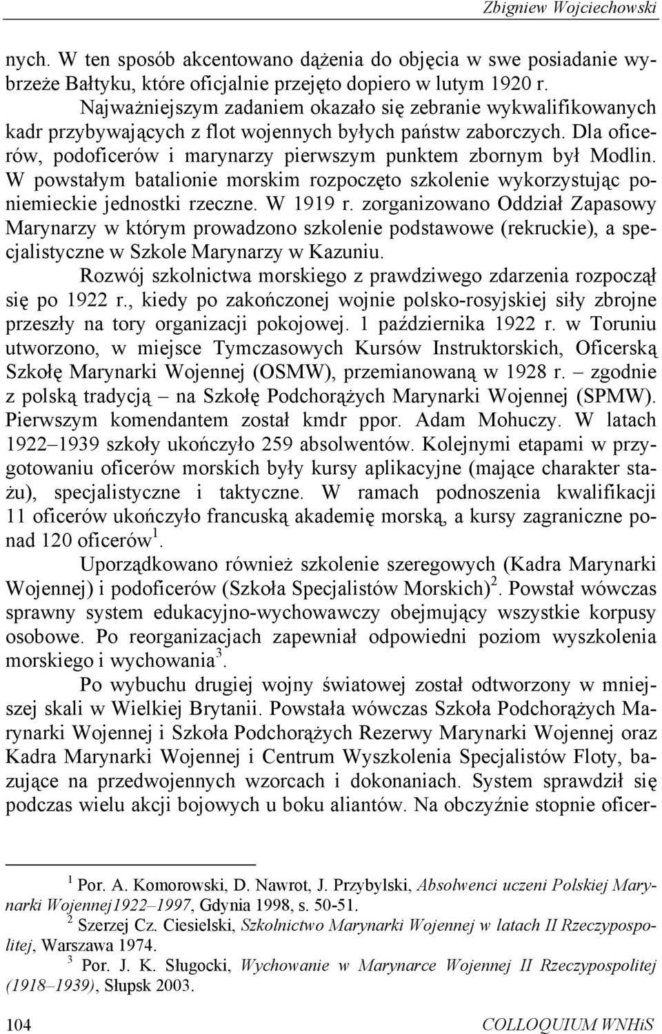 Dla oficerów, podoficerów i marynarzy pierwszym punktem zbornym był Modlin. W powstałym batalionie morskim rozpoczęto szkolenie wykorzystując poniemieckie jednostki rzeczne. W 1919 r.