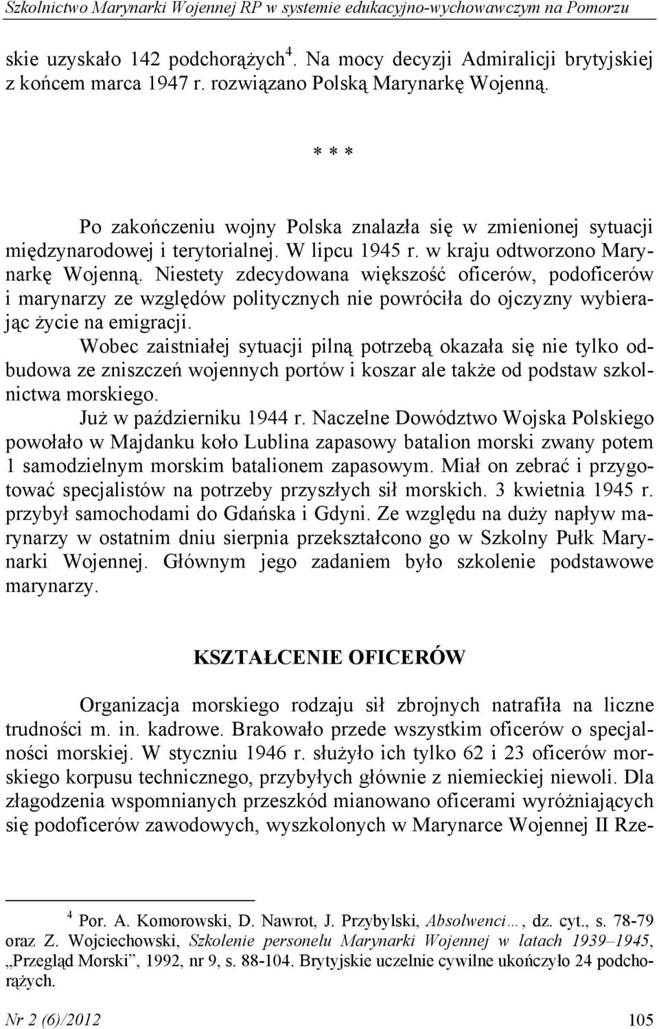 Niestety zdecydowana większość oficerów, podoficerów i marynarzy ze względów politycznych nie powróciła do ojczyzny wybierając życie na emigracji.