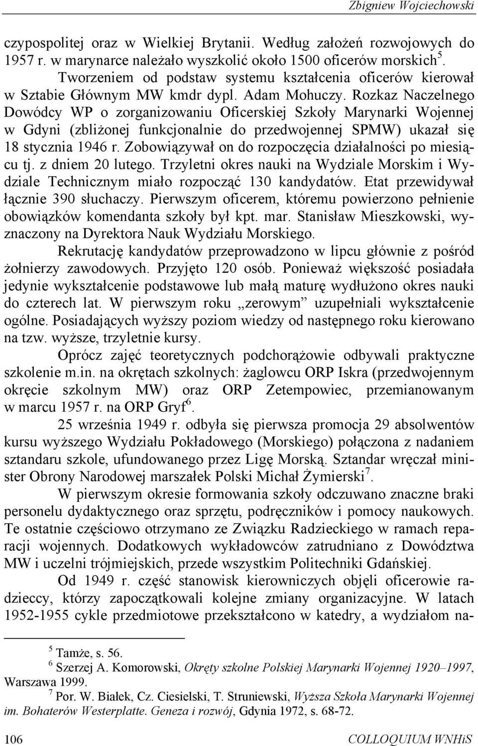 Rozkaz Naczelnego Dowódcy WP o zorganizowaniu Oficerskiej Szkoły Marynarki Wojennej w Gdyni (zbliżonej funkcjonalnie do przedwojennej SPMW) ukazał się 18 stycznia 1946 r.