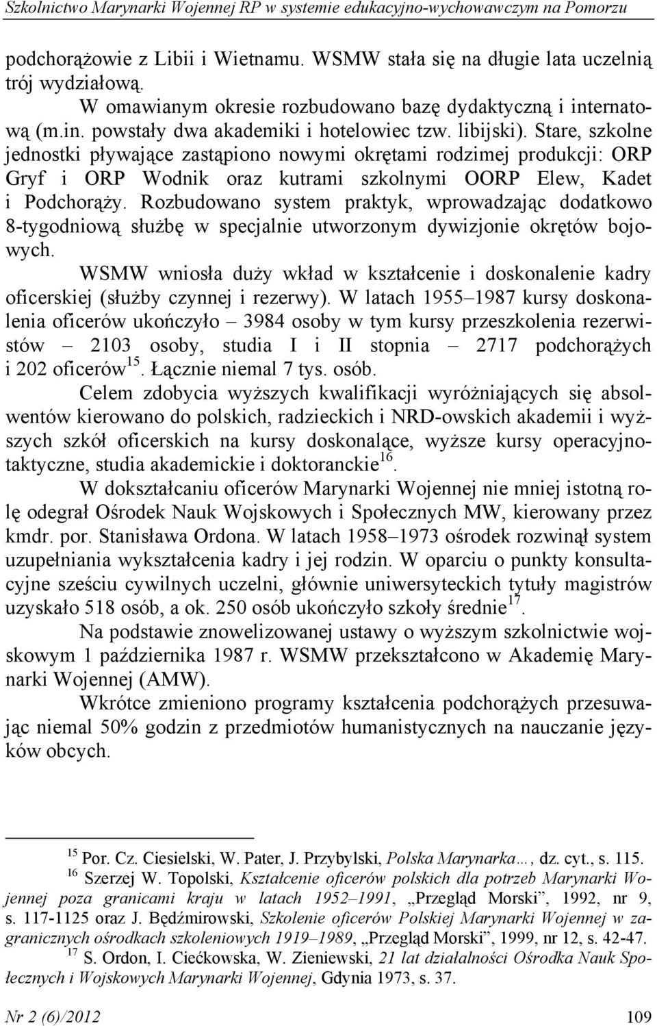 Stare, szkolne jednostki pływające zastąpiono nowymi okrętami rodzimej produkcji: ORP Gryf i ORP Wodnik oraz kutrami szkolnymi OORP Elew, Kadet i Podchorąży.