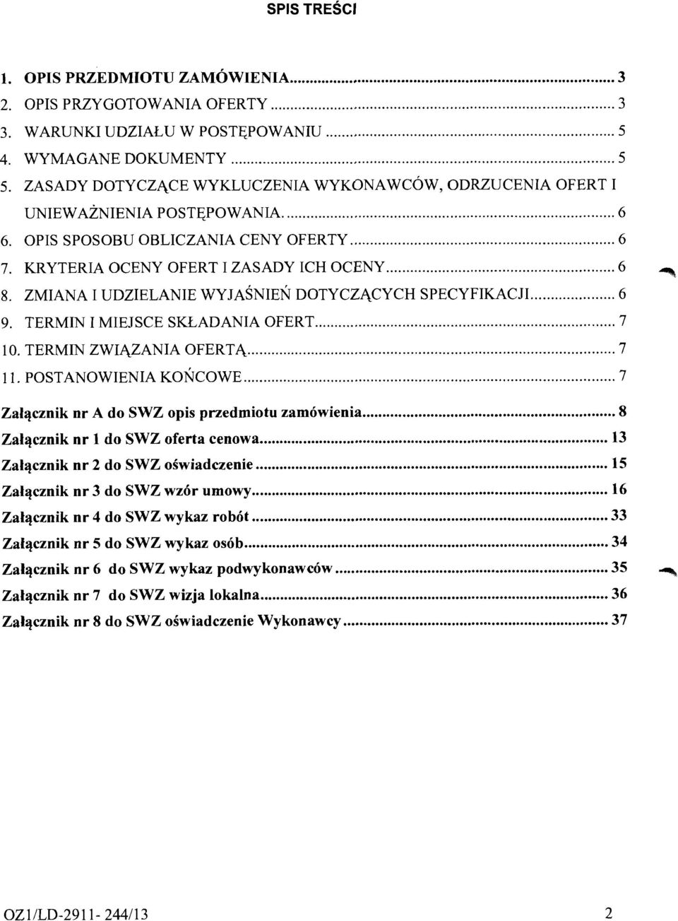 ZMIANA I UDZIELANIE WYJASNIEN DOTYCZACYCH SPECYFIKACJI... 6 9. TERMIN I NIIEJSCE SKLADANIA OFERT... 7 10. TERMIN ZWIAZANIA OFERTA... 7 11. POSTANOWIENIA KONCOWE.