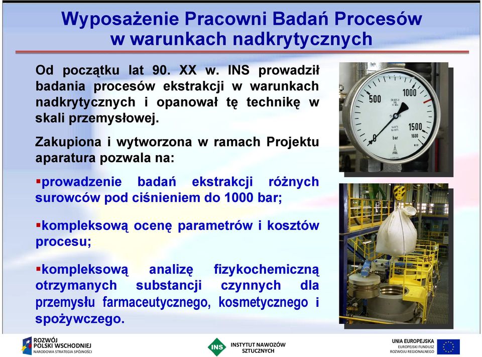 Zakupiona i wytworzona w ramach Projektu aparatura pozwala na: prowadzenie badań ekstrakcji różnych surowców pod ciśnieniem do