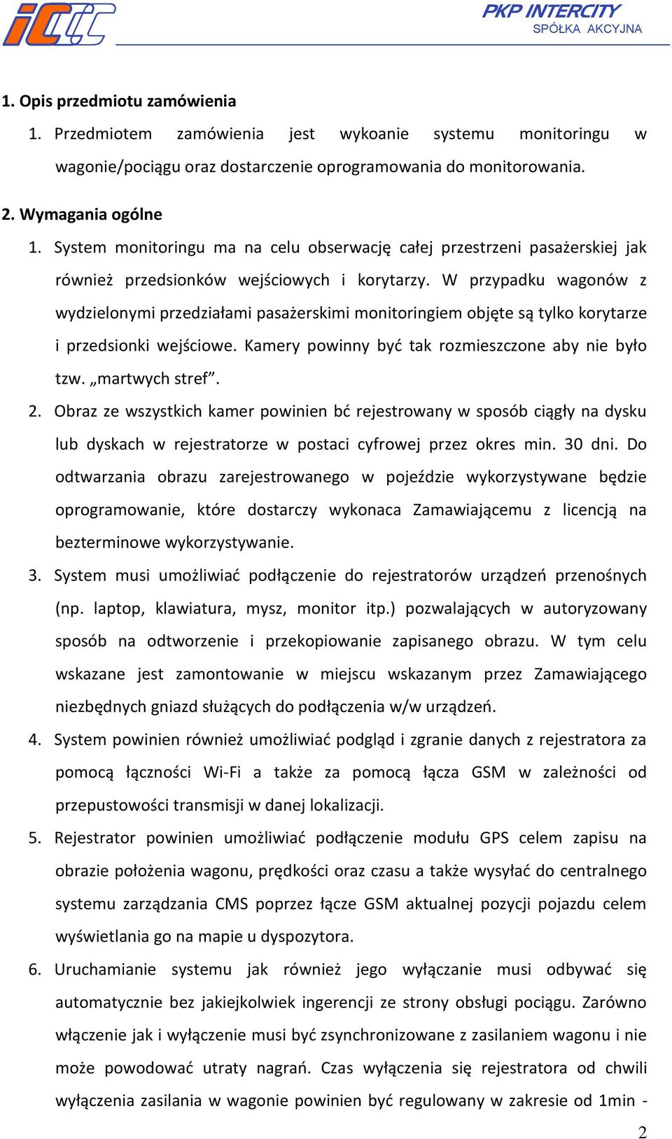 W przypadku wagonów z wydzielonymi przedziałami pasażerskimi monitoringiem objęte są tylko korytarze i przedsionki wejściowe. Kamery powinny być tak rozmieszczone aby nie było tzw. martwych stref. 2.