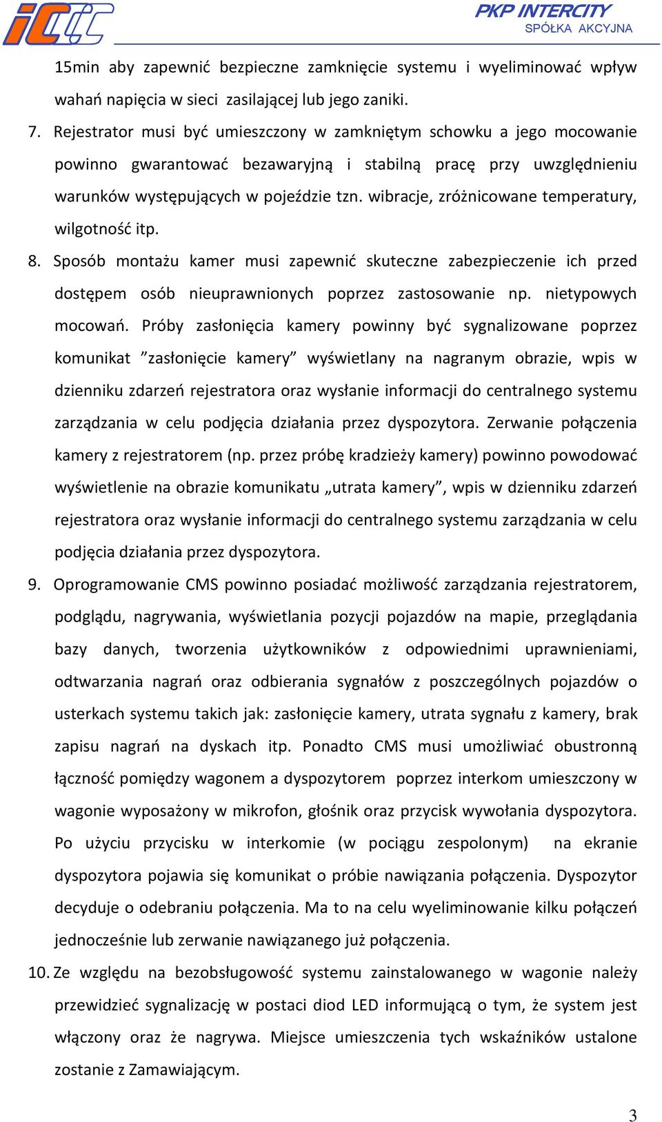 wibracje, zróżnicowane temperatury, wilgotność itp. 8. Sposób montażu kamer musi zapewnić skuteczne zabezpieczenie ich przed dostępem osób nieuprawnionych poprzez zastosowanie np. nietypowych mocowań.