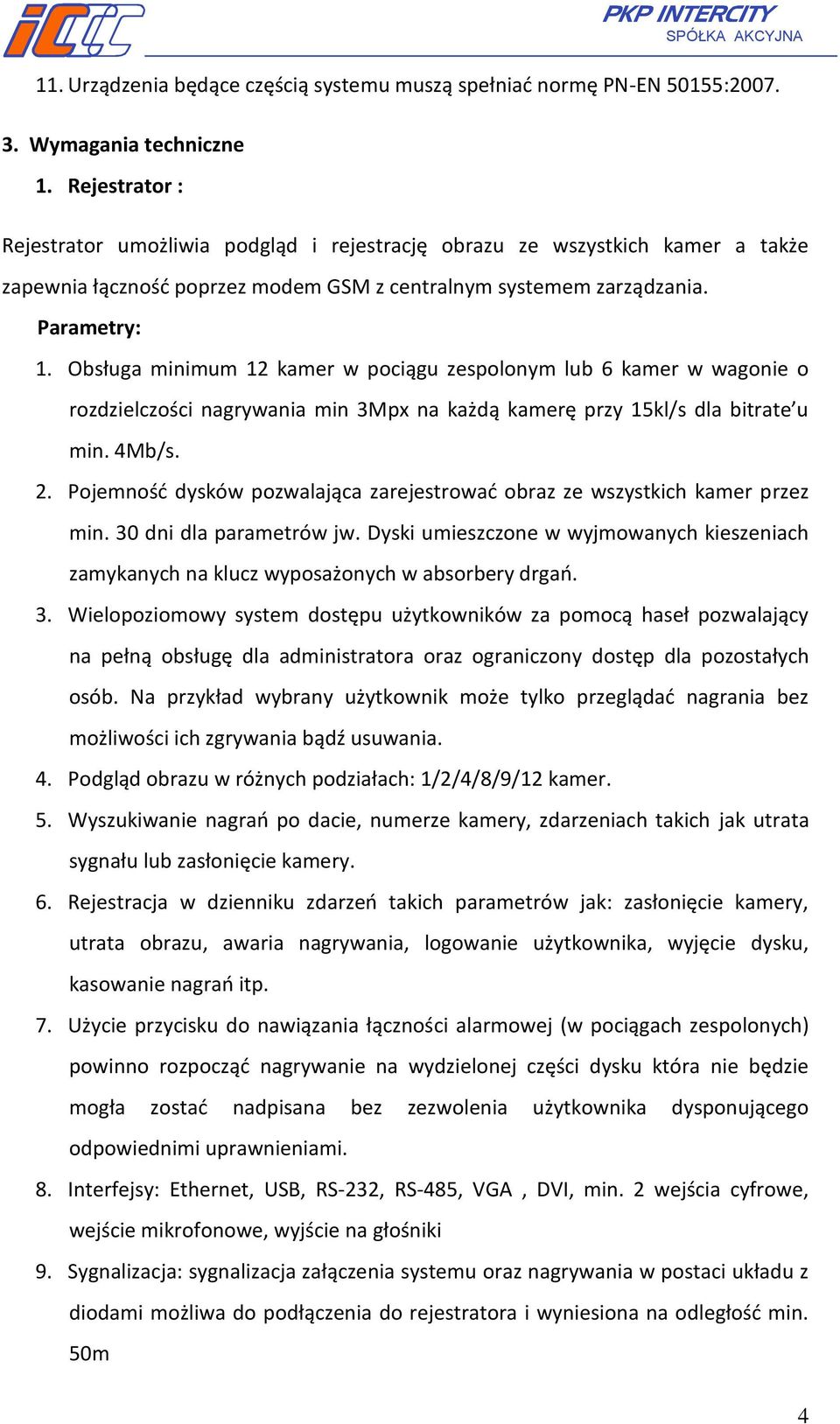 Obsługa minimum 12 kamer w pociągu zespolonym lub 6 kamer w wagonie o rozdzielczości nagrywania min 3Mpx na każdą kamerę przy 15kl/s dla bitrate u min. 4Mb/s. 2.