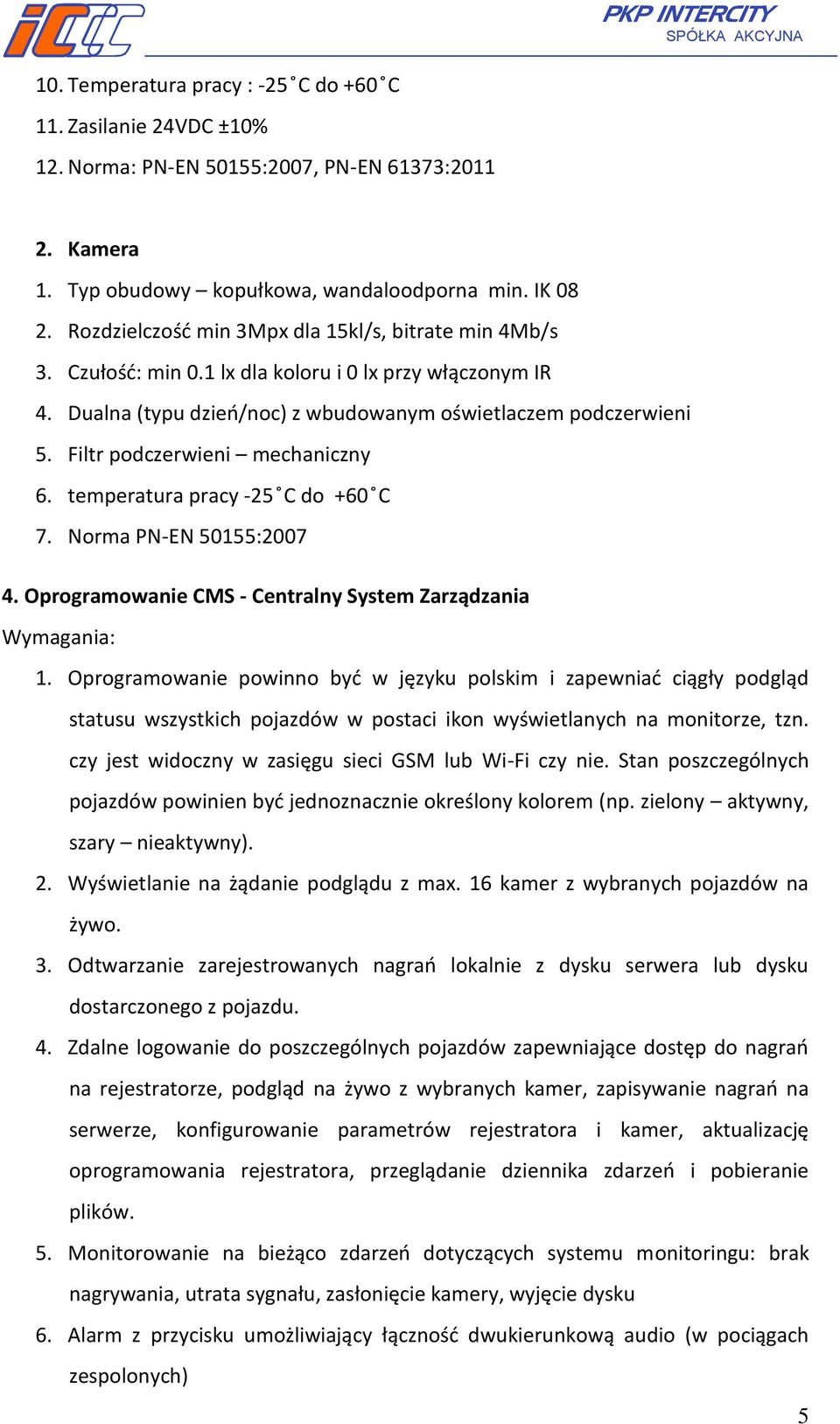 Filtr podczerwieni mechaniczny 6. temperatura pracy -25 C do +60 C 7. Norma PN-EN 50155:2007 4. Oprogramowanie CMS - Centralny System Zarządzania Wymagania: 1.