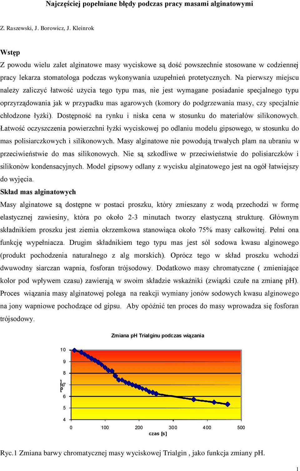 Na pierwszy miejscu należy zaliczyć łatwość użycia tego typu mas, nie jest wymagane posiadanie specjalnego typu oprzyrządowania jak w przypadku mas agarowych (komory do podgrzewania masy, czy