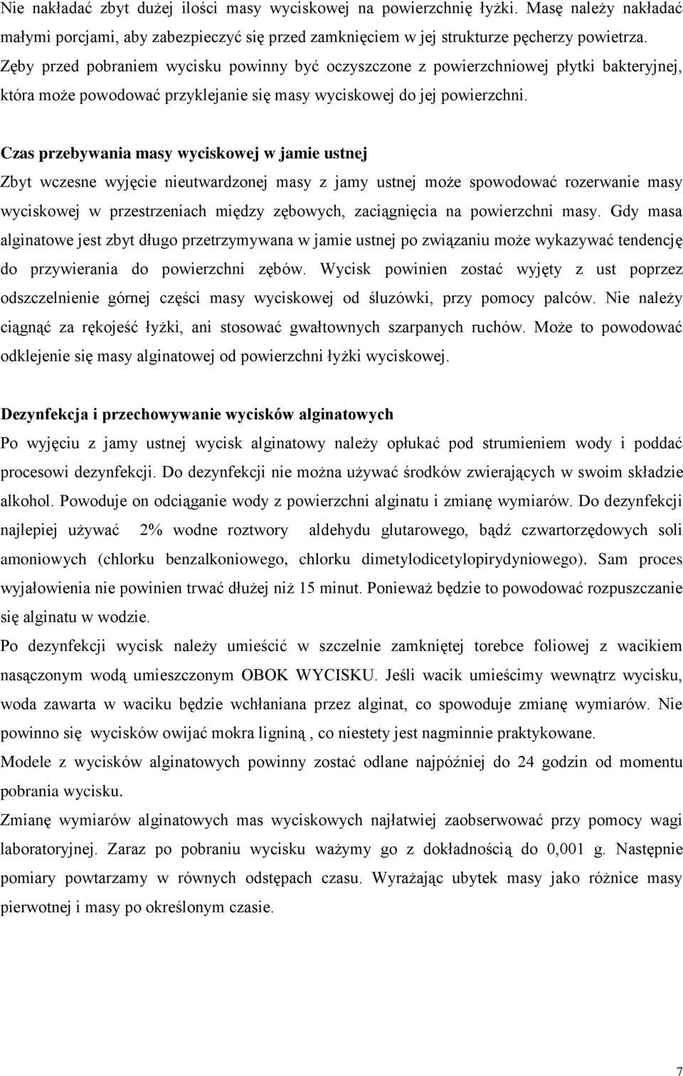 Czas przebywania masy wyciskowej w jamie ustnej Zbyt wczesne wyjęcie nieutwardzonej masy z jamy ustnej może spowodować rozerwanie masy wyciskowej w przestrzeniach między zębowych, zaciągnięcia na