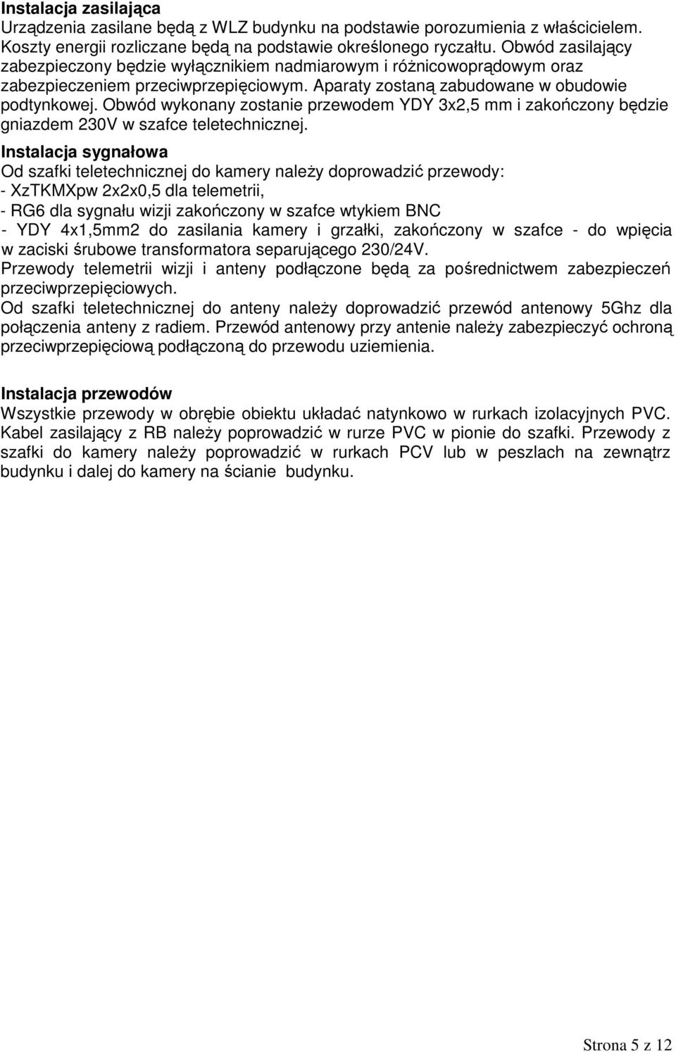 Obwód wykonany zostanie przewodem YDY 3x2,5 mm i zakończony będzie gniazdem 230V w szafce teletechnicznej.