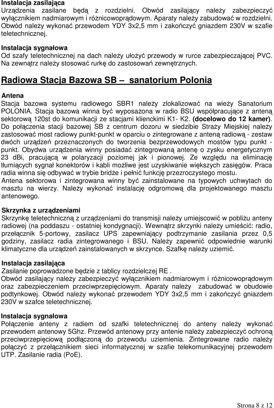 Instalacja sygnałowa Od szafy teletechnicznej na dach naleŝy ułoŝyć przewody w rurce zabezpieczającej PVC. Na zewnątrz naleŝy stosować rurkę do zastosowań zewnętrznych.