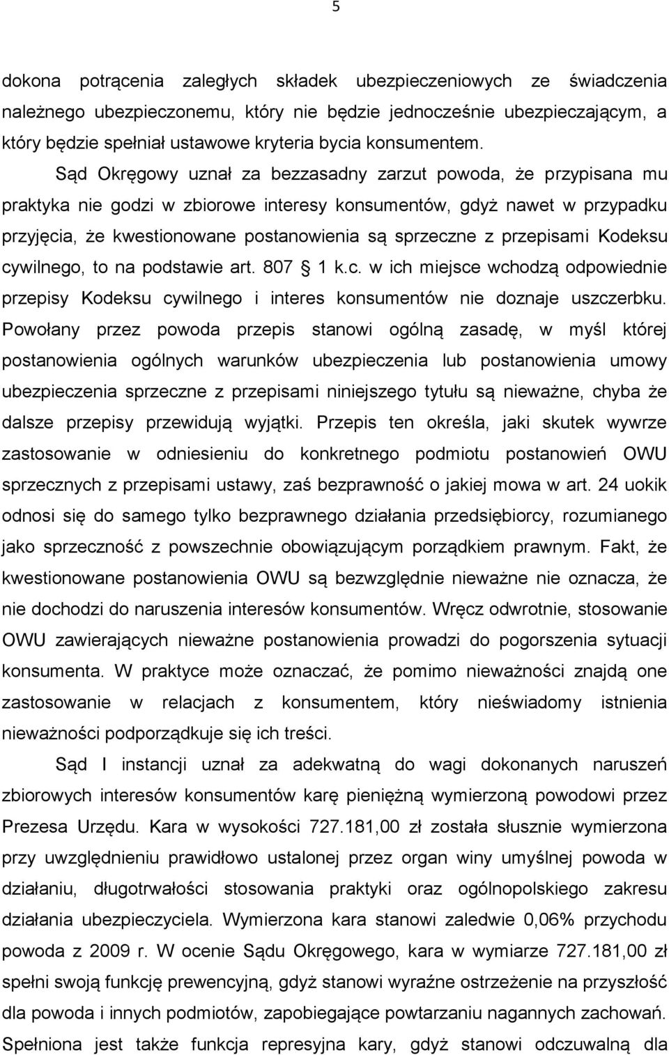 Sąd Okręgowy uznał za bezzasadny zarzut powoda, że przypisana mu praktyka nie godzi w zbiorowe interesy konsumentów, gdyż nawet w przypadku przyjęcia, że kwestionowane postanowienia są sprzeczne z