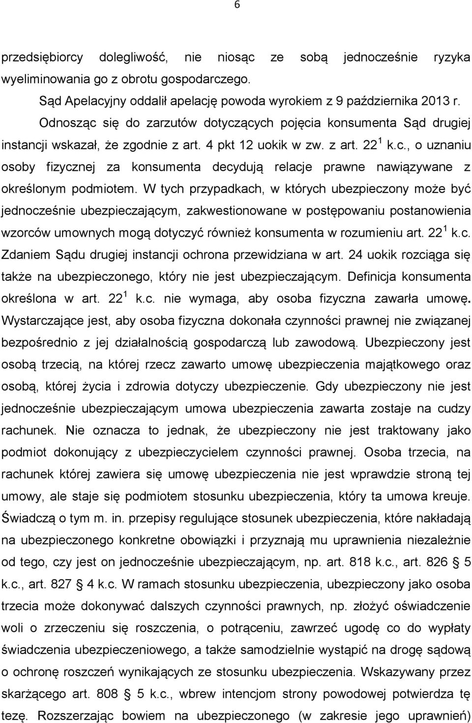 W tych przypadkach, w których ubezpieczony może być jednocześnie ubezpieczającym, zakwestionowane w postępowaniu postanowienia wzorców umownych mogą dotyczyć również konsumenta w rozumieniu art.