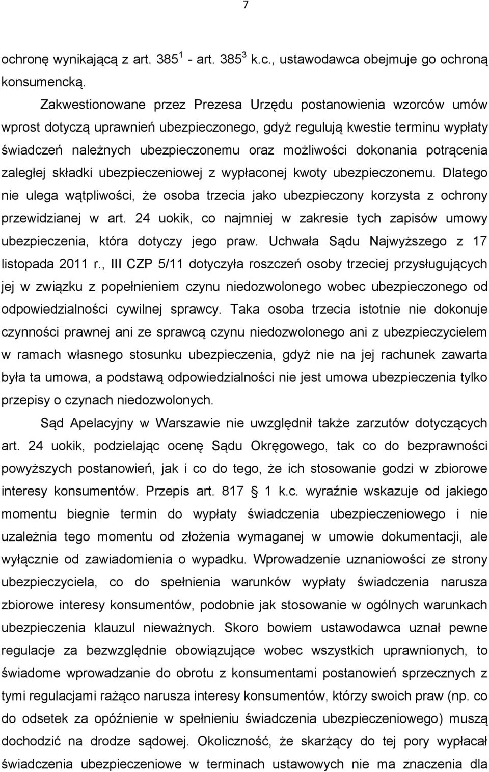 dokonania potrącenia zaległej składki ubezpieczeniowej z wypłaconej kwoty ubezpieczonemu. Dlatego nie ulega wątpliwości, że osoba trzecia jako ubezpieczony korzysta z ochrony przewidzianej w art.