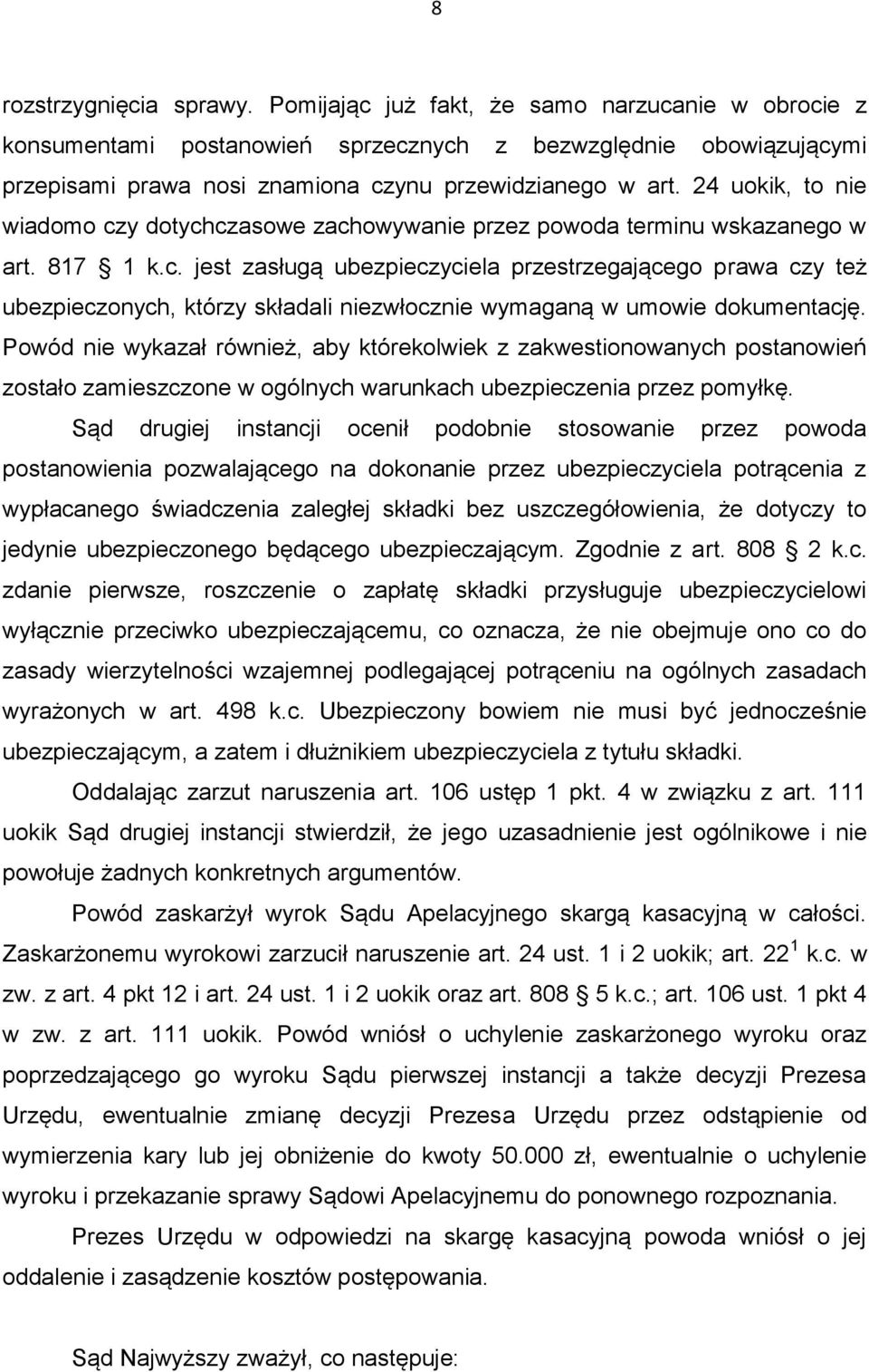 24 uokik, to nie wiadomo czy dotychczasowe zachowywanie przez powoda terminu wskazanego w art. 817 1 k.c. jest zasługą ubezpieczyciela przestrzegającego prawa czy też ubezpieczonych, którzy składali niezwłocznie wymaganą w umowie dokumentację.