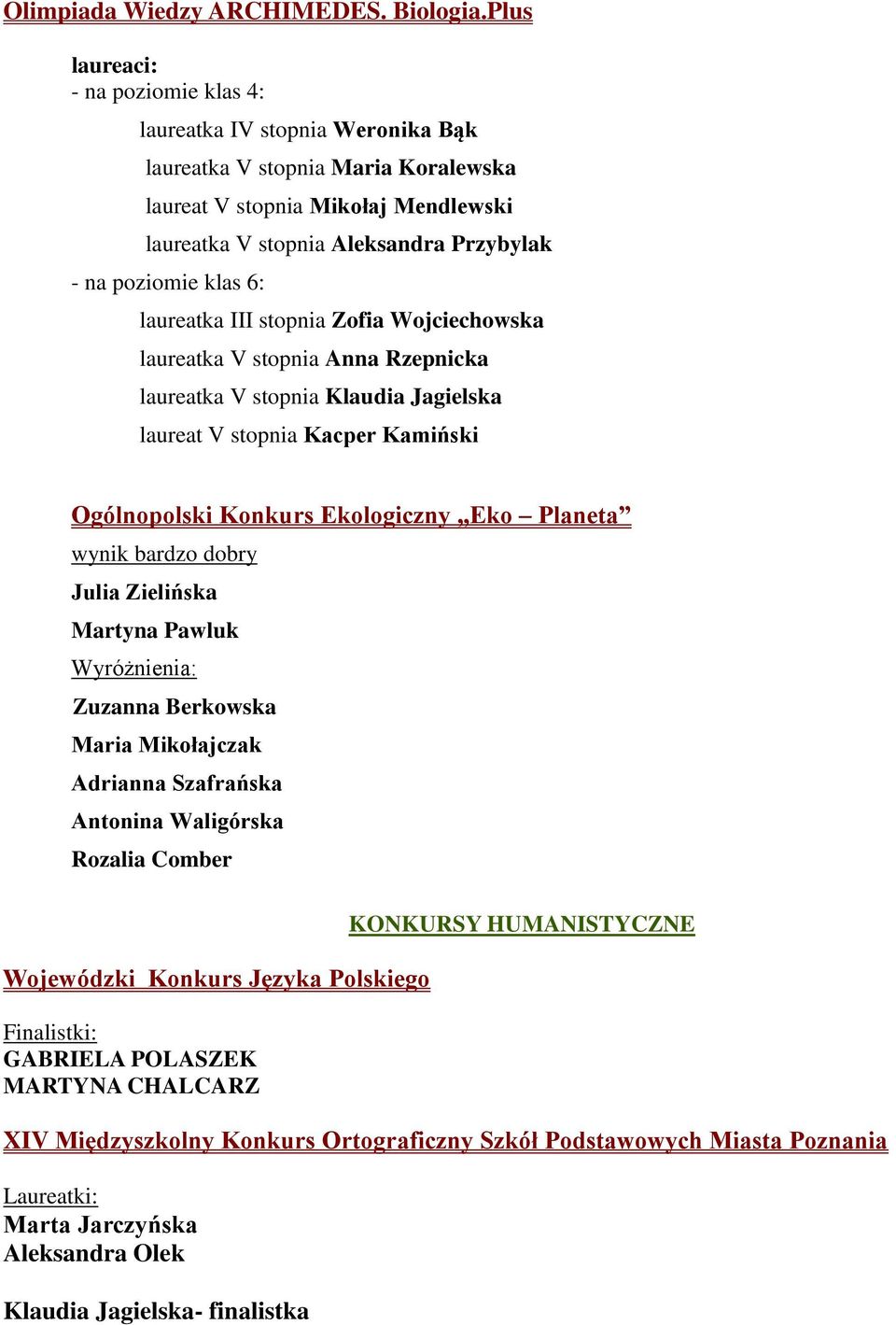 klas 6: laureatka III stopnia Zofia Wojciechowska laureatka V stopnia Anna Rzepnicka laureatka V stopnia Klaudia Jagielska laureat V stopnia Kacper Kamiński Ogólnopolski Konkurs Ekologiczny Eko