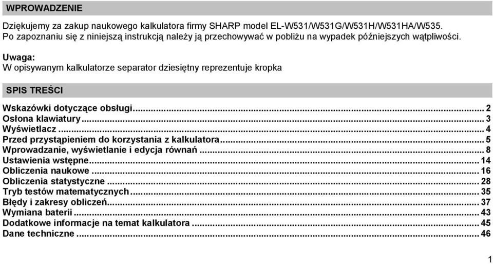 Uwaga: W opisywanym kalkulatorze separator dziesiętny reprezentuje kropka SPIS TREŚCI Wskazówki dotyczące obsługi... 2 Osłona klawiatury... 3 Wyświetlacz.