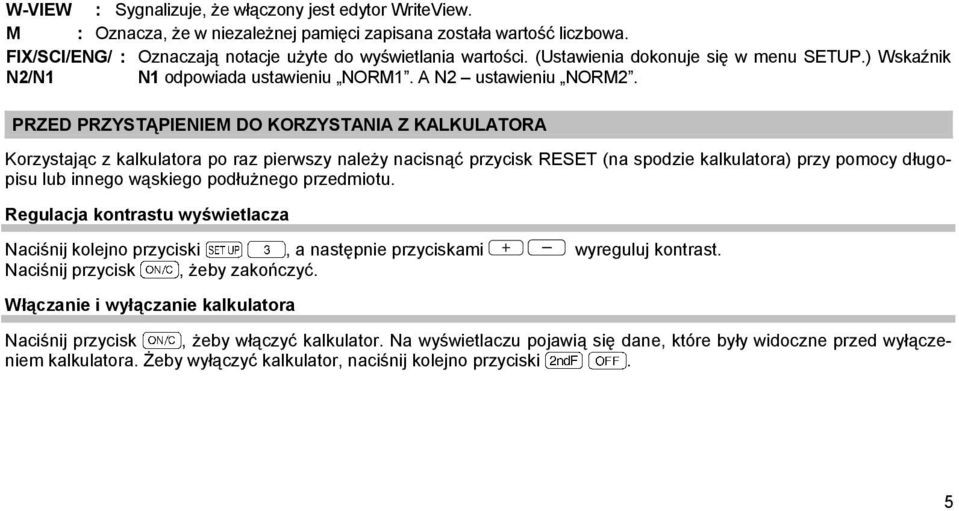 PRZED PRZYSTĄPIENIEM DO KORZYSTANIA Z KALKULATORA Korzystając z kalkulatora po raz pierwszy należy nacisnąć przycisk RESET (na spodzie kalkulatora) przy pomocy długopisu lub innego wąskiego