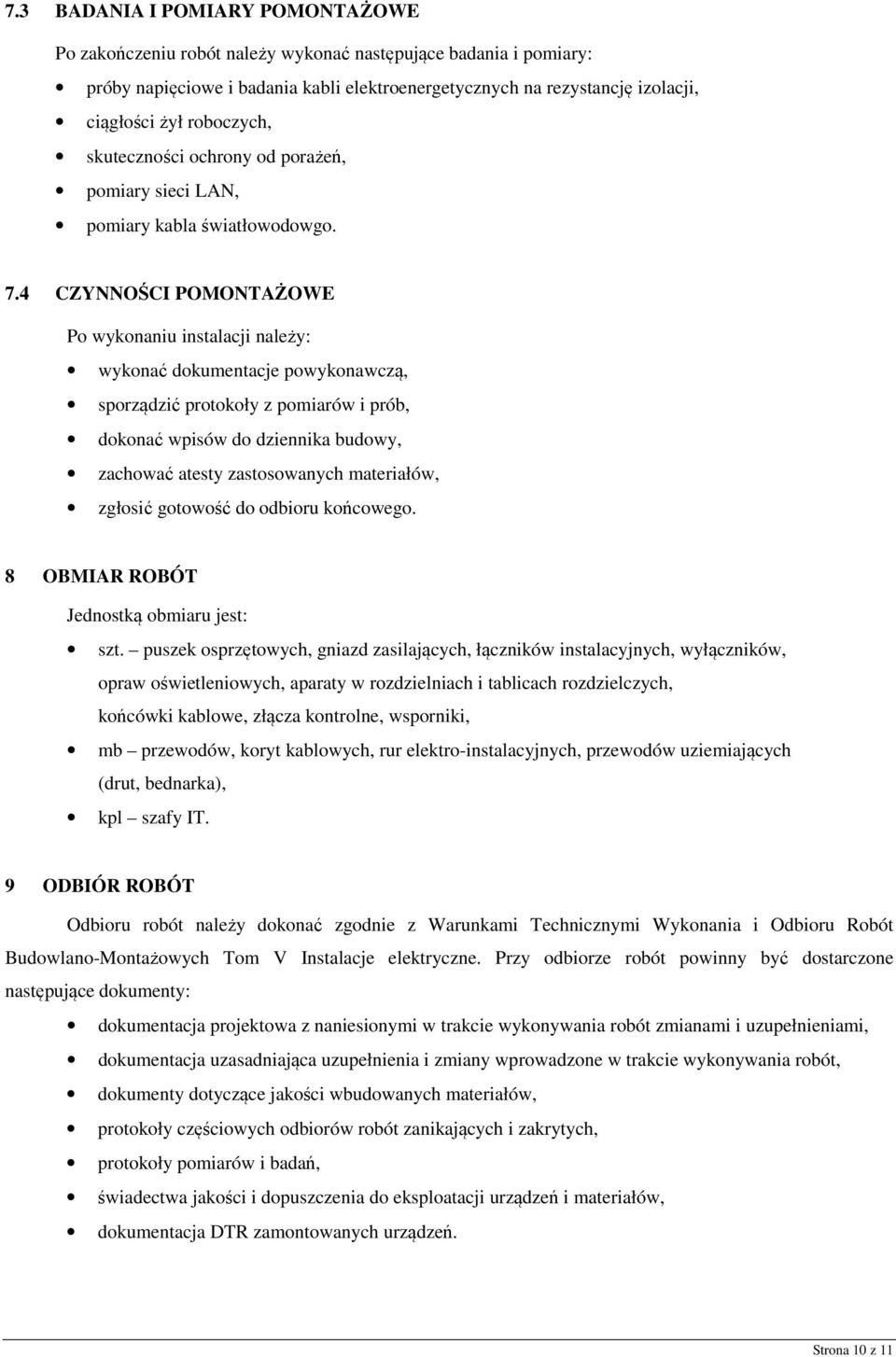 4 CZYNNOŚCI POMONTAŻOWE Po wykonaniu instalacji należy: wykonać dokumentacje powykonawczą, sporządzić protokoły z pomiarów i prób, dokonać wpisów do dziennika budowy, zachować atesty zastosowanych