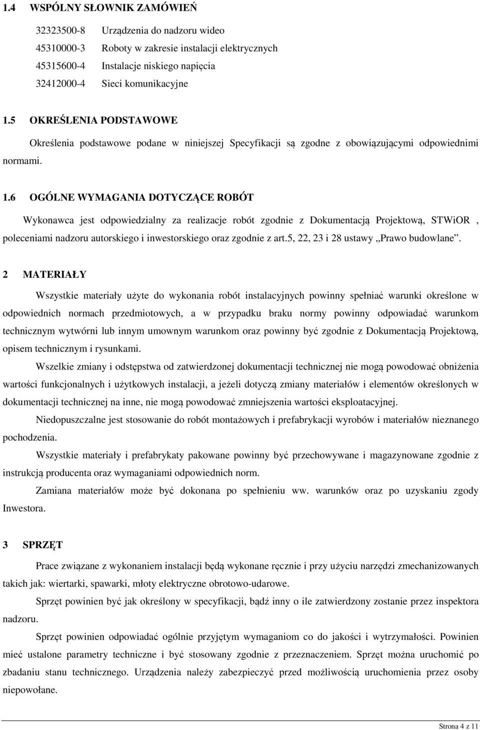 6 OGÓLNE WYMAGANIA DOTYCZĄCE ROBÓT Wykonawca jest odpowiedzialny za realizacje robót zgodnie z Dokumentacją Projektową, STWiOR, poleceniami nadzoru autorskiego i inwestorskiego oraz zgodnie z art.