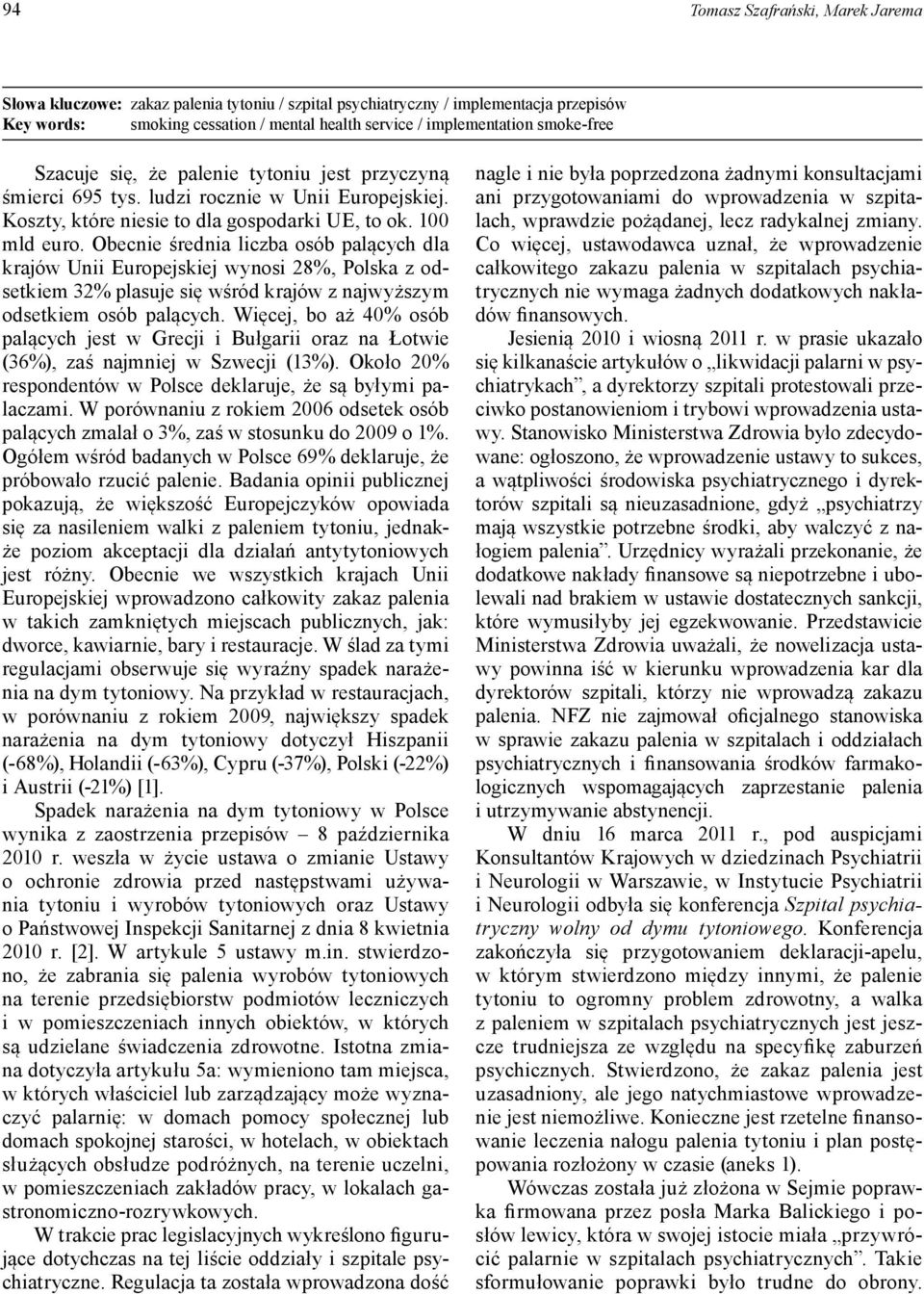 Obecnie średnia liczba osób palących dla krajów Unii Europejskiej wynosi 28%, Polska z odsetkiem 32% plasuje się wśród krajów z najwyższym odsetkiem osób palących.