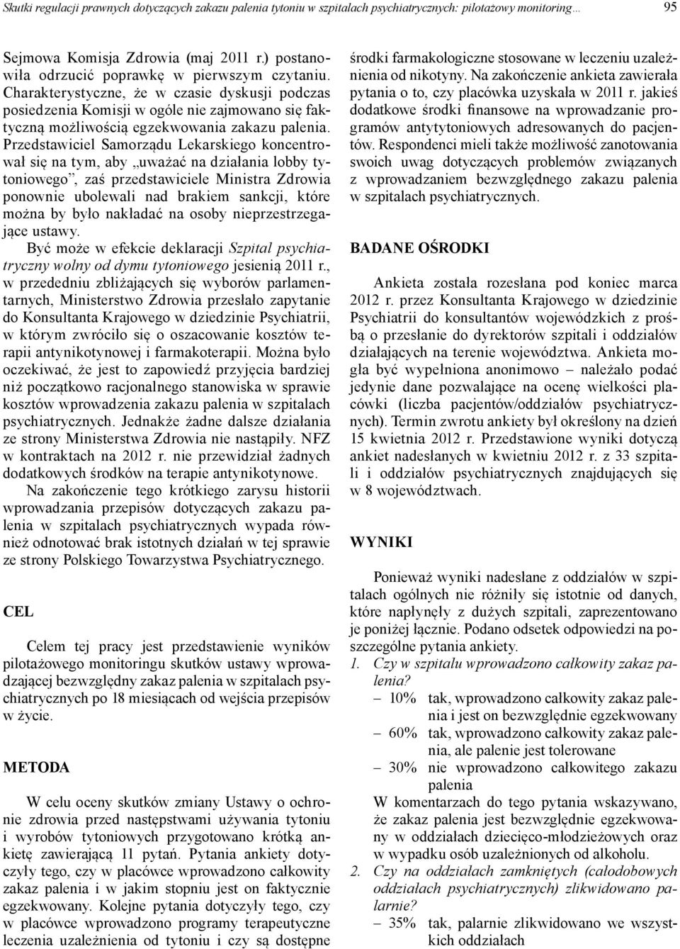 Przedstawiciel Samorządu Lekarskiego koncentrował się na tym, aby uważać na działania lobby tytoniowego, zaś przedstawiciele Ministra Zdrowia ponownie ubolewali nad brakiem sankcji, które można by