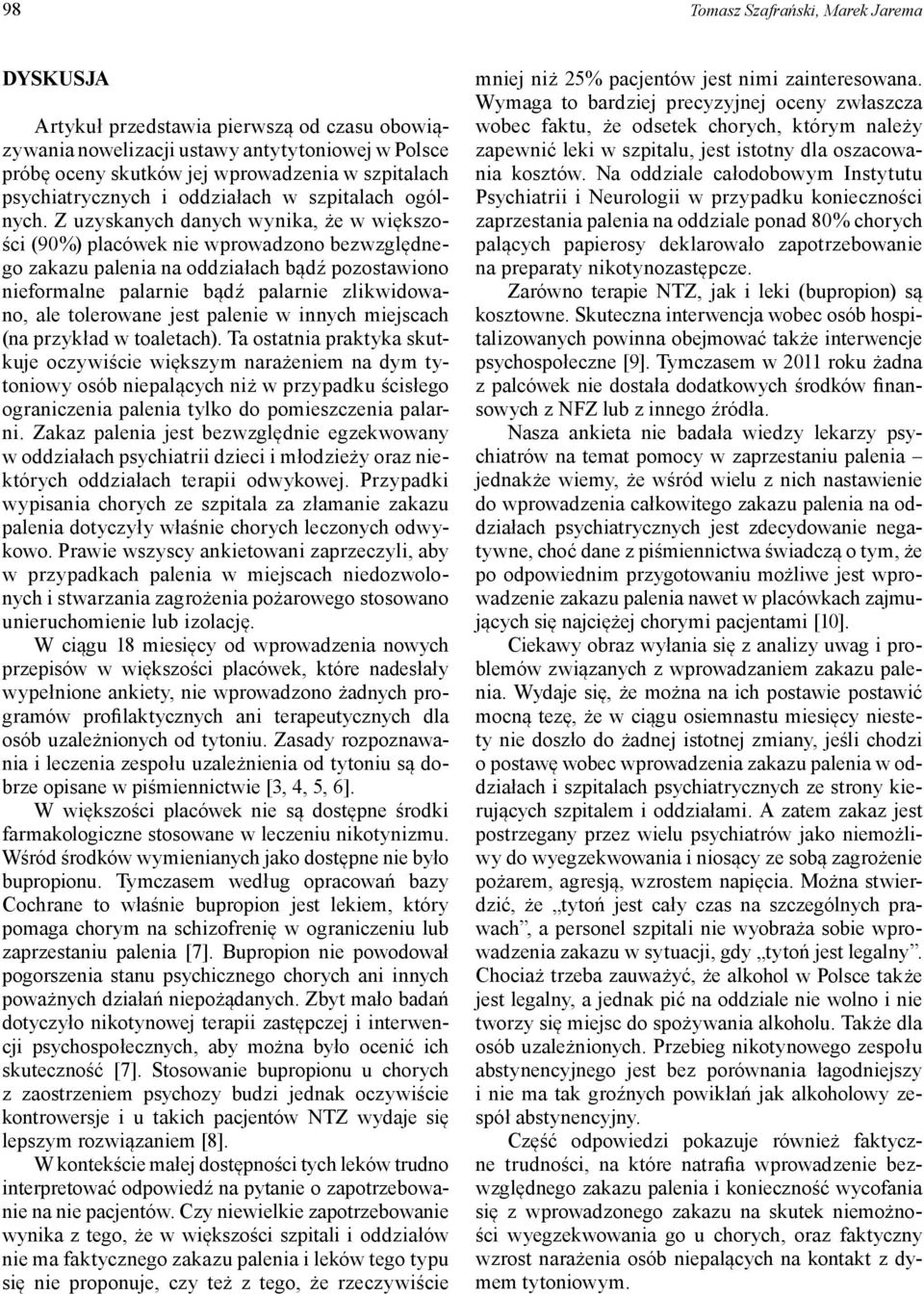 Z uzyskanych danych wynika, że w większości (90%) placówek nie wprowadzono bezwzględnego zakazu palenia na oddziałach bądź pozostawiono nieformalne palarnie bądź palarnie zlikwidowano, ale tolerowane