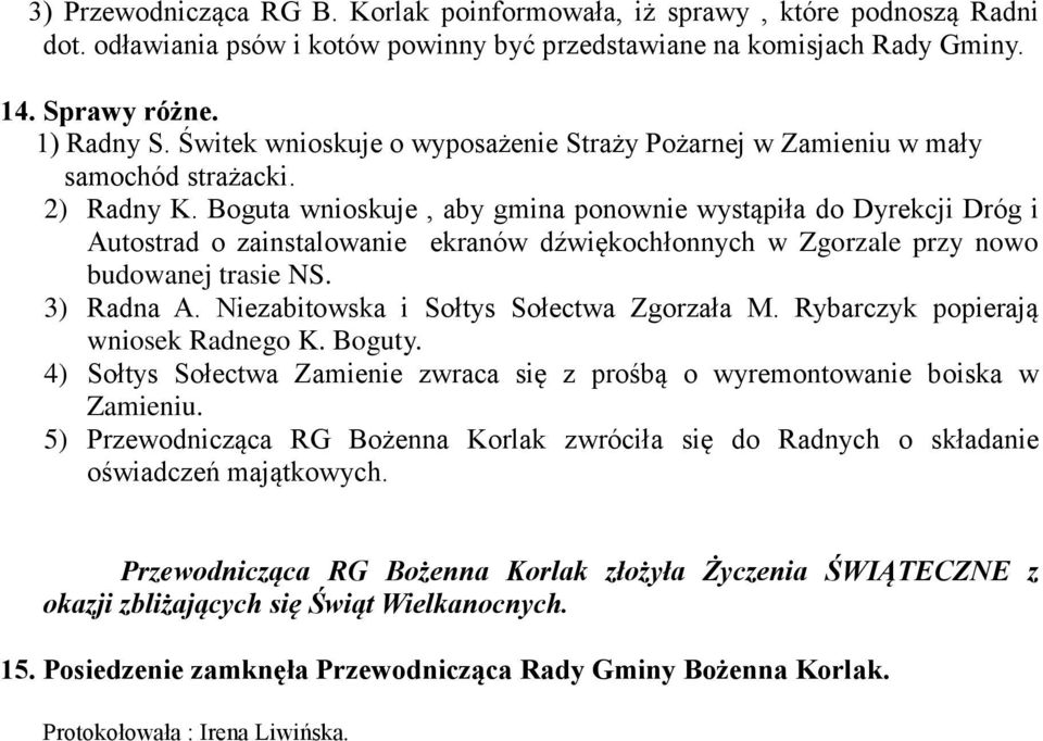 Boguta wnioskuje, aby gmina ponownie wystąpiła do Dyrekcji Dróg i Autostrad o zainstalowanie ekranów dźwiękochłonnych w Zgorzale przy nowo budowanej trasie NS. 3) Radna A.