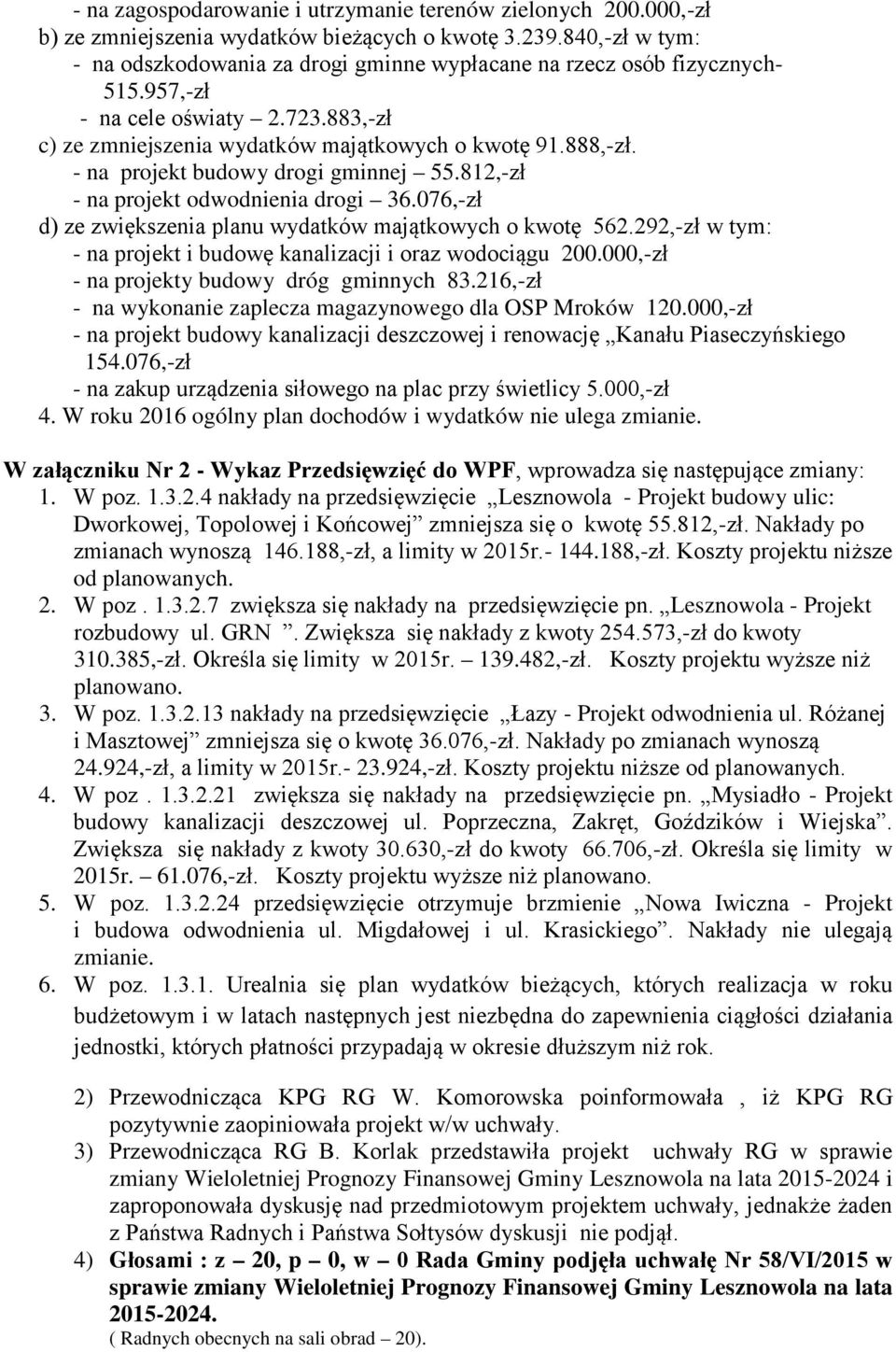 - na projekt budowy drogi gminnej 55.812,-zł - na projekt odwodnienia drogi 36.076,-zł d) ze zwiększenia planu wydatków majątkowych o kwotę 562.