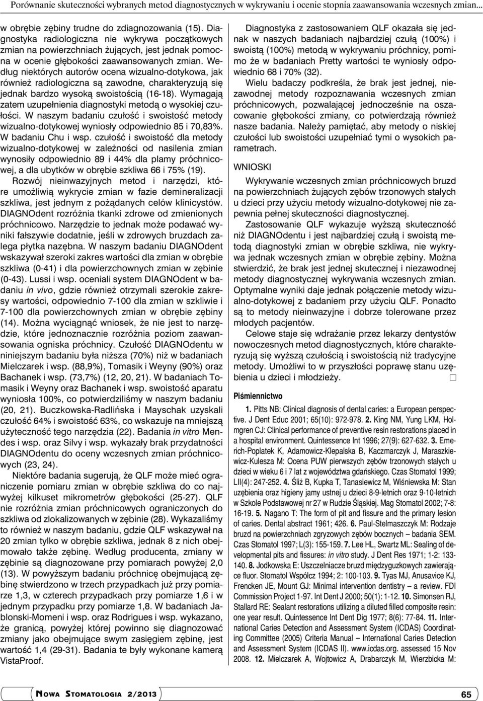 Według niektórych autorów ocena wizualno-dotykowa, jak również radiologiczna są zawodne, charakteryzują się jednak bardzo wysoką swoistością (16-18).