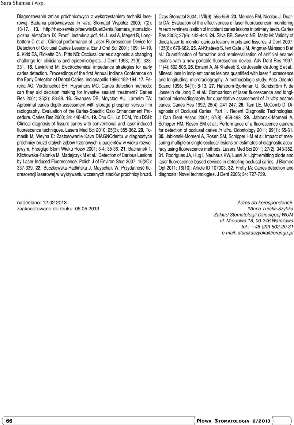 : Clinical performance of Laser Fluorescence Device for Detection of Occlusal Caries Lessions. Eur J Oral Sci 2001; 109: 14-19. 5.