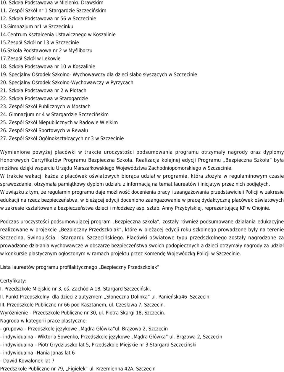 Specjalny Ośrodek Szkolno- Wychowawczy dla dzieci słabo słyszących w Szczecinie 20. Specjalny Ośrodek Szkolno-Wychowawczy w Pyrzycach 21. Szkoła Podstawowa nr 2 w Płotach 22.