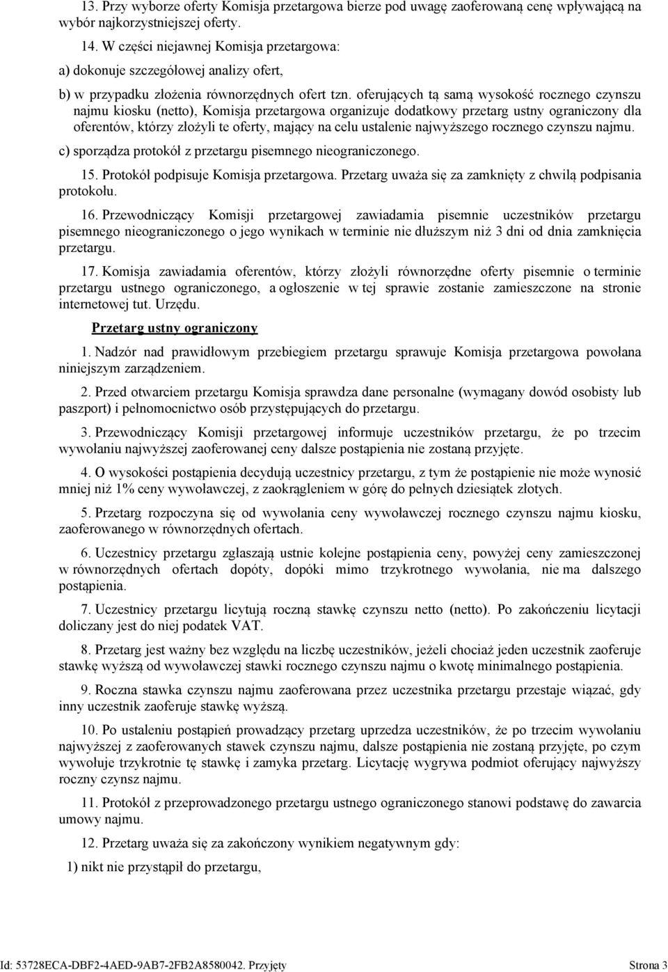 oferujących tą samą wysokość rocznego czynszu najmu kiosku (netto), Komisja przetargowa organizuje dodatkowy przetarg ustny ograniczony dla oferentów, którzy złożyli te oferty, mający na celu